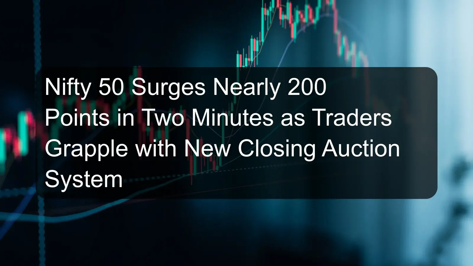 Nifty 50 Surges Nearly 200 Points in Two Minutes as Traders Grapple with New Closing Auction System Nifty 50 Surges Nearly 200 Points in Two Minutes as Traders Grapple with New Closing Auction System