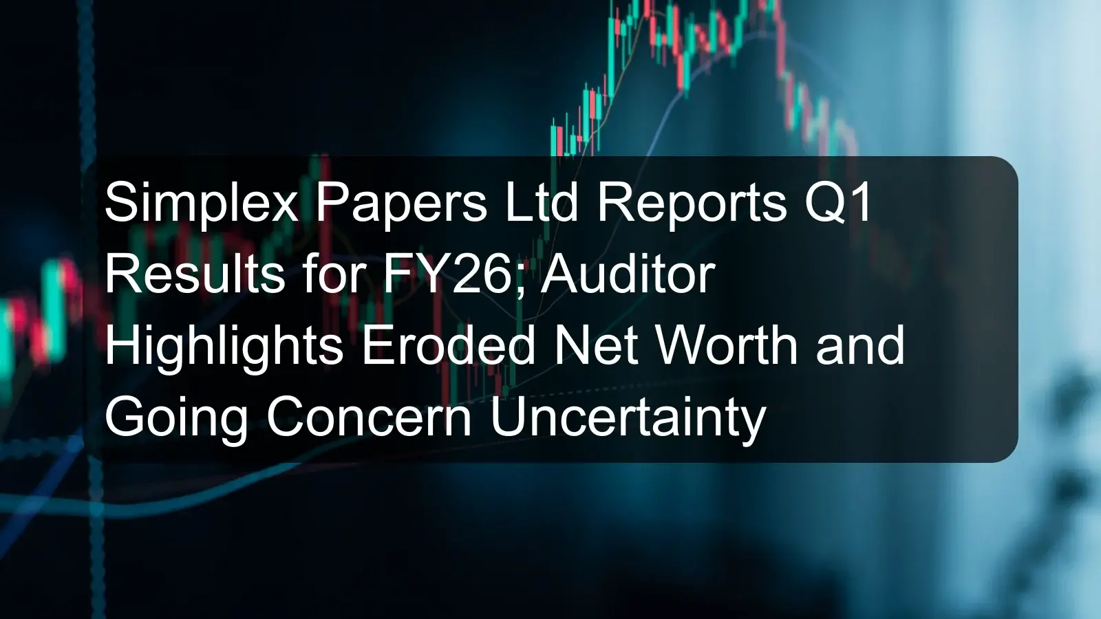 Simplex Papers Ltd Reports Q1 Results for FY26; Auditor Highlights Eroded Net Worth and Going Concern Uncertainty