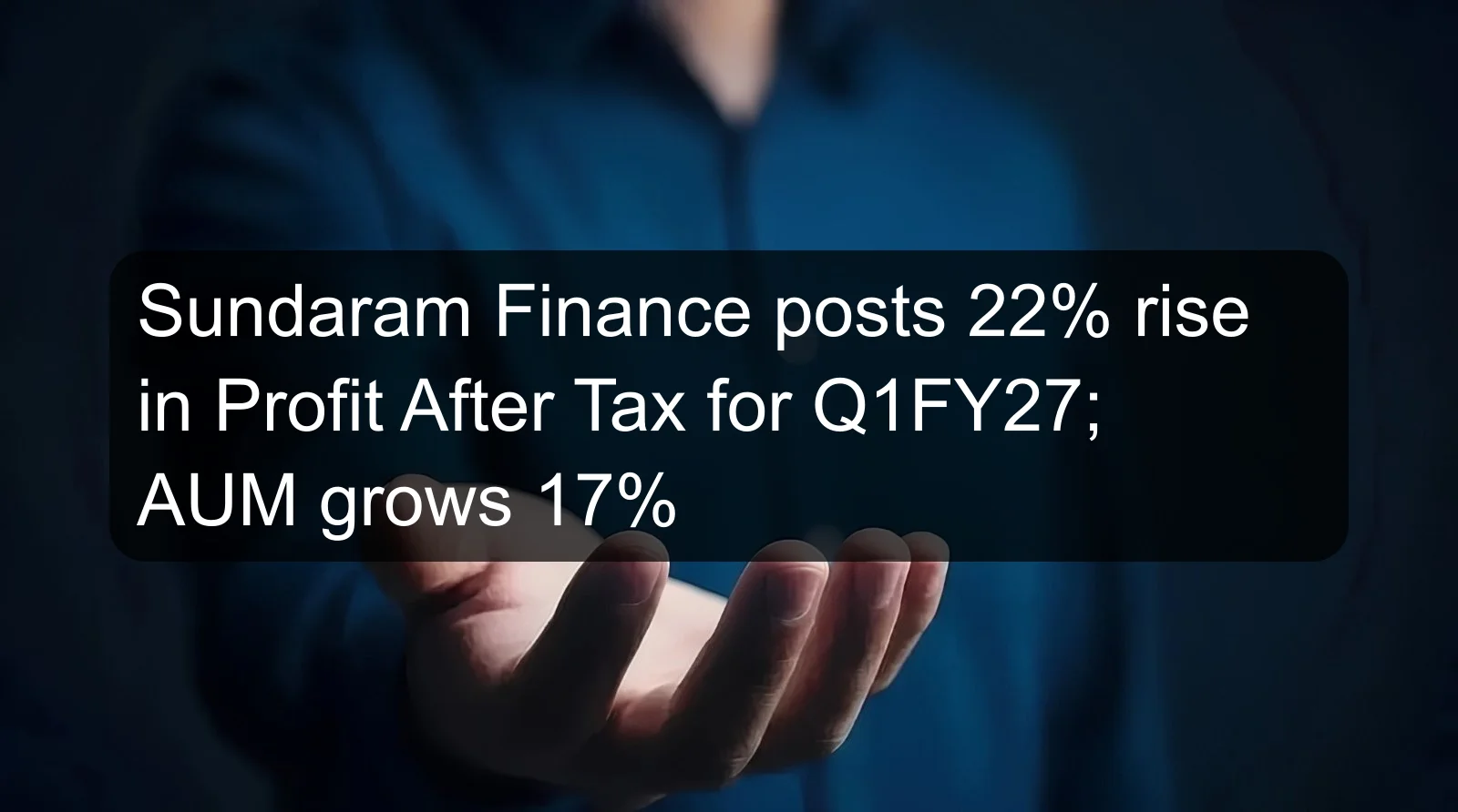 Sundaram Finance posts 22% rise in Profit After Tax for Q1FY27; AUM grows 17% Sundaram Finance posts 22% rise in Profit After Tax for Q1FY27; AUM grows 17%