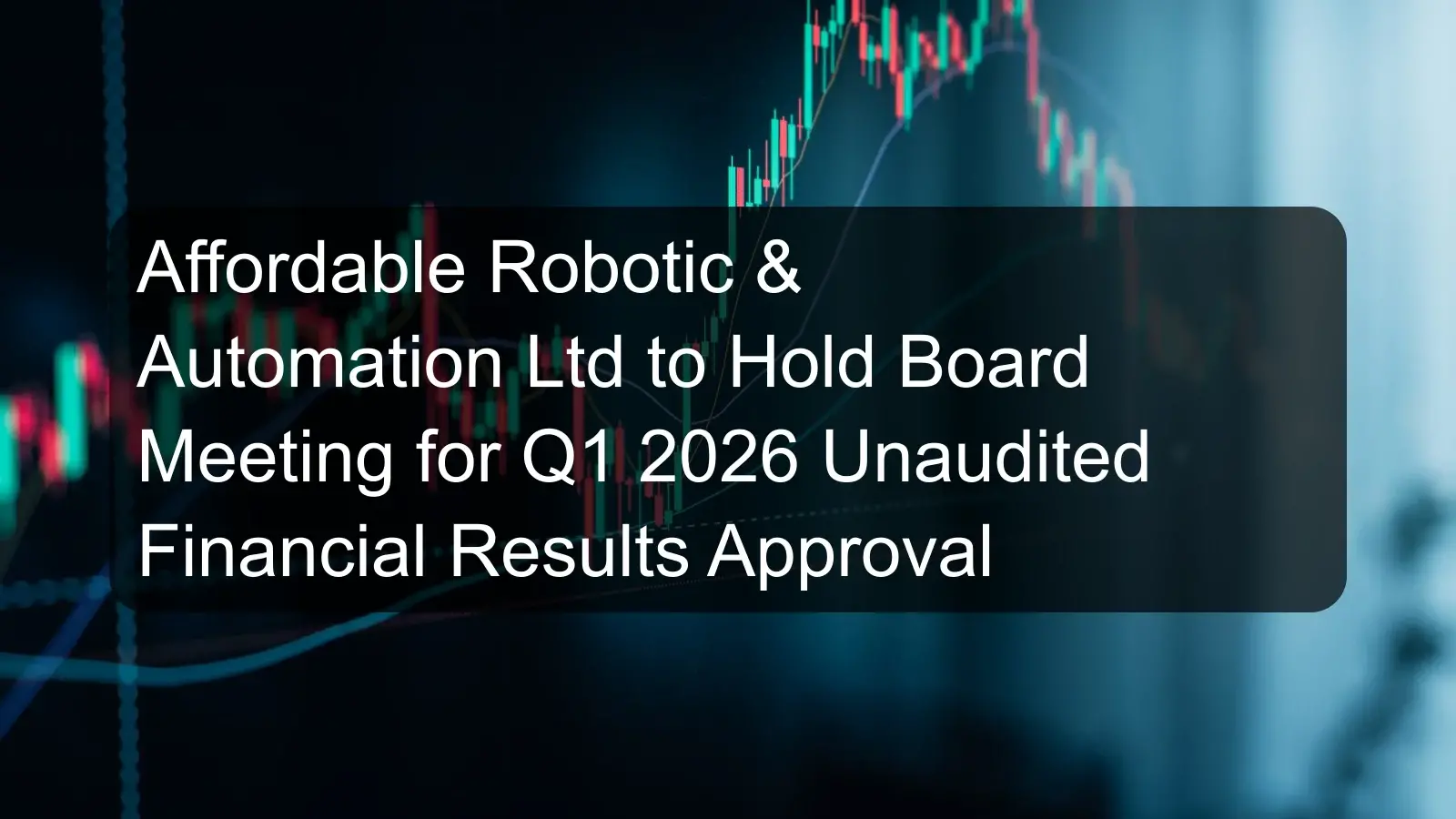 Affordable Robotic & Automation Ltd to Hold Board Meeting for Q1 2026 Unaudited Financial Results Approval Affordable Robotic & Automation Ltd to Hold Board Meeting for Q1 2026 Unaudited Financial Results Approval