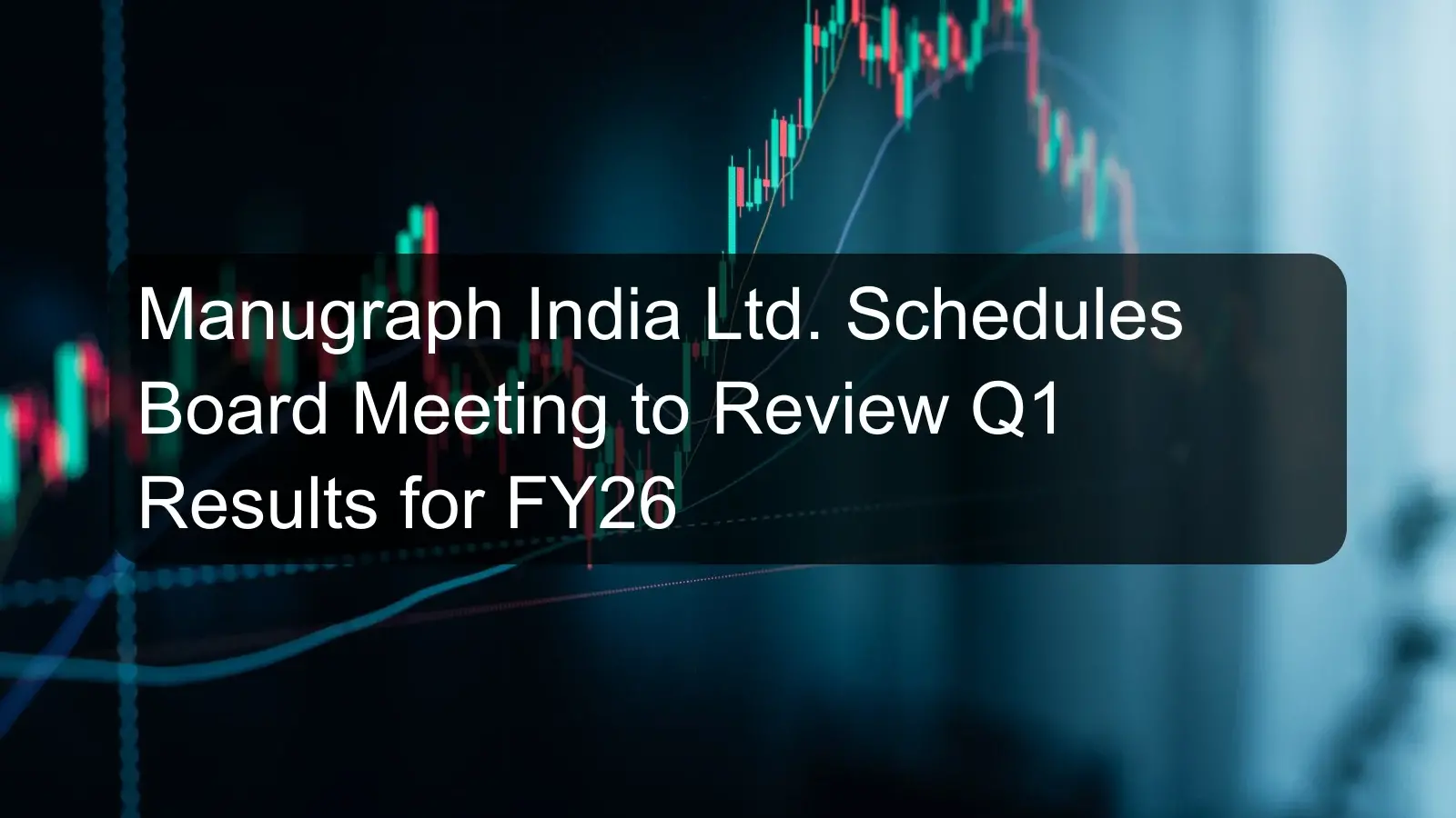 Manugraph India Ltd. Schedules Board Meeting to Review Q1 Results for FY26 Manugraph India Ltd. Schedules Board Meeting to Review Q1 Results for FY26