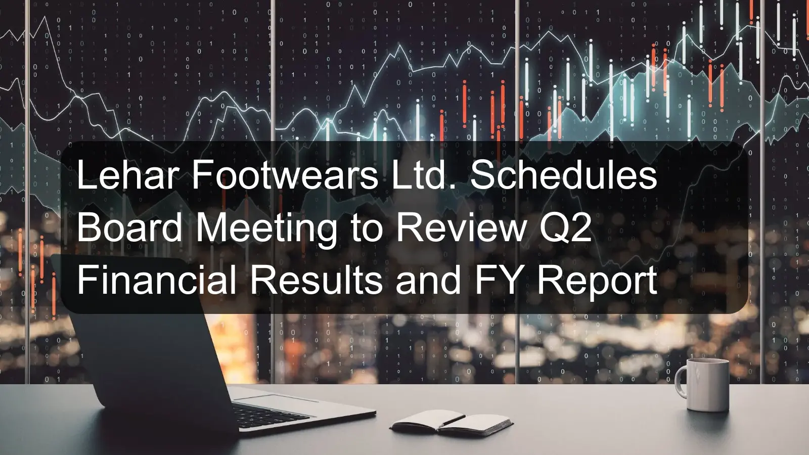 Lehar Footwears Ltd. Schedules Board Meeting to Review Q2 Financial Results and FY Report Lehar Footwears Ltd. Schedules Board Meeting to Review Q2 Financial Results and FY Report