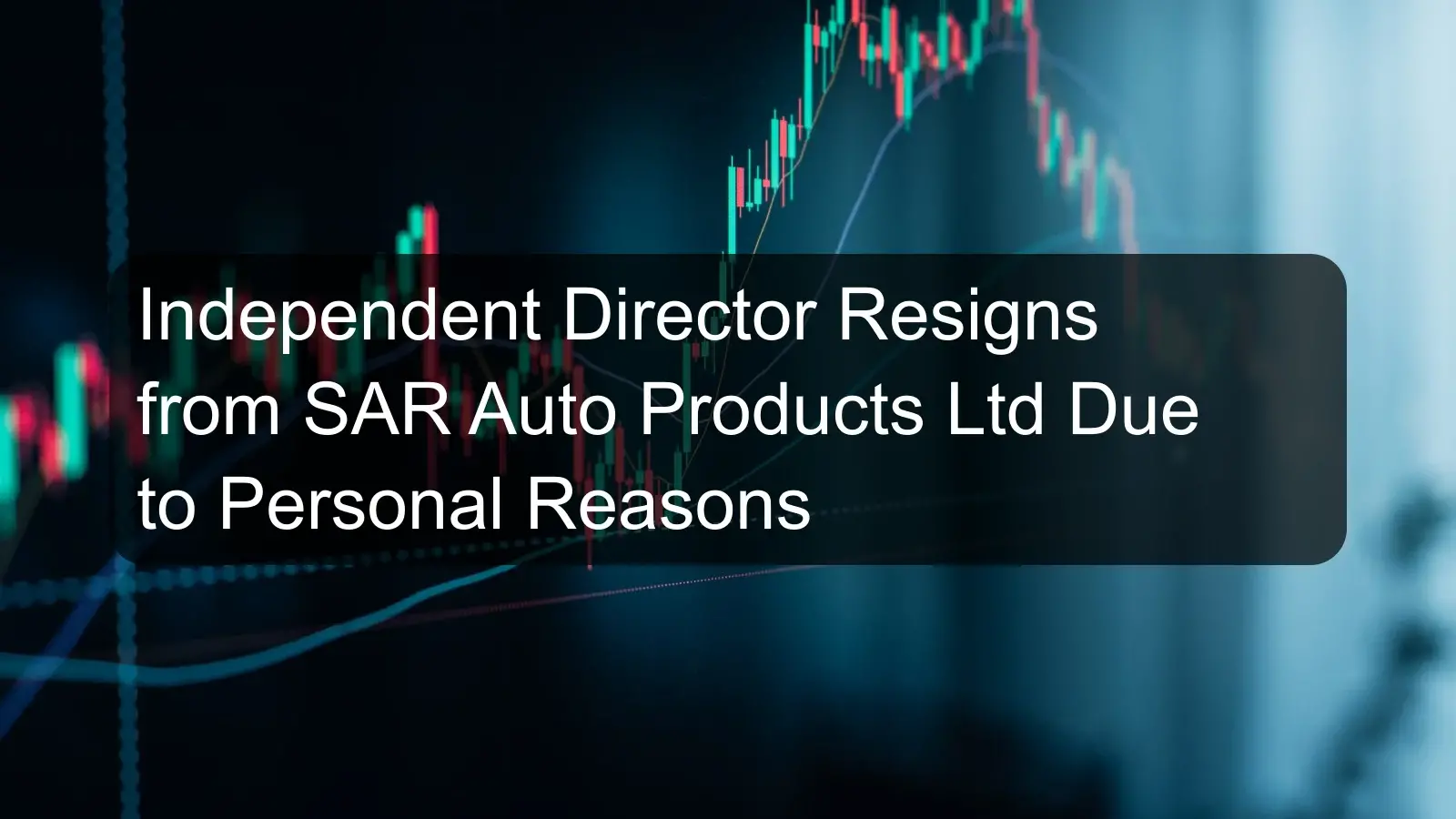 Independent Director Resigns from SAR Auto Products Ltd Due to Personal Reasons