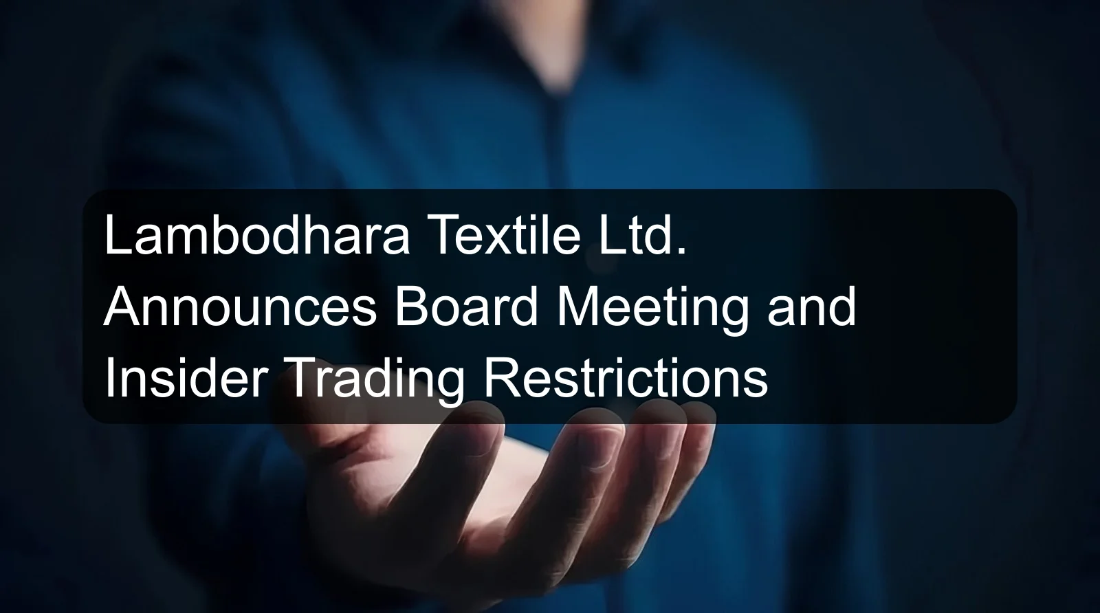 Lambodhara Textile Ltd. Announces Board Meeting and Insider Trading Restrictions Lambodhara Textile Ltd. Announces Board Meeting and Insider Trading Restrictions