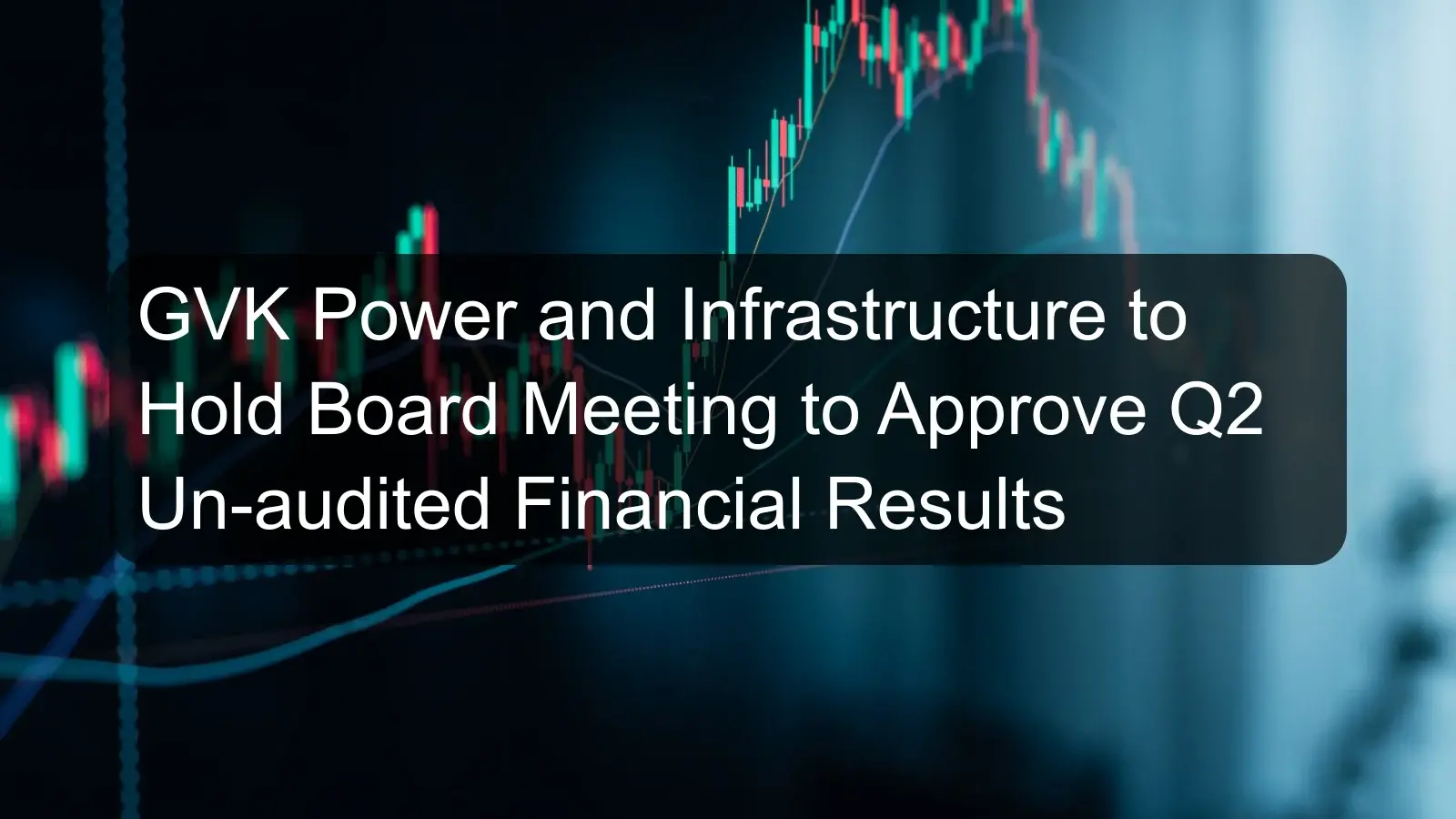 GVK Power and Infrastructure to Hold Board Meeting to Approve Q2 Un-audited Financial Results GVK Power and Infrastructure to Hold Board Meeting to Approve Q2 Un-audited Financial Results