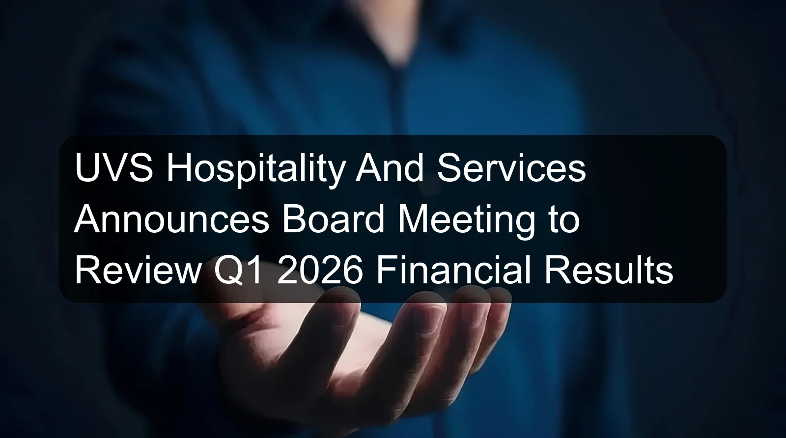 UVS Hospitality And Services Announces Board Meeting to Review Q1 2026 Financial Results UVS Hospitality And Services Announces Board Meeting to Review Q1 2026 Financial Results