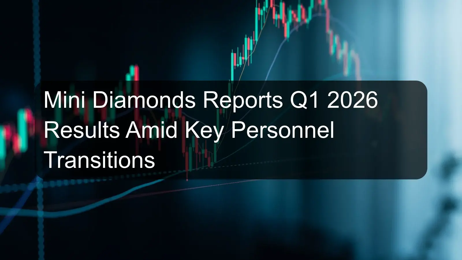 Mini Diamonds Reports Q1 2026 Results Amid Key Personnel Transitions