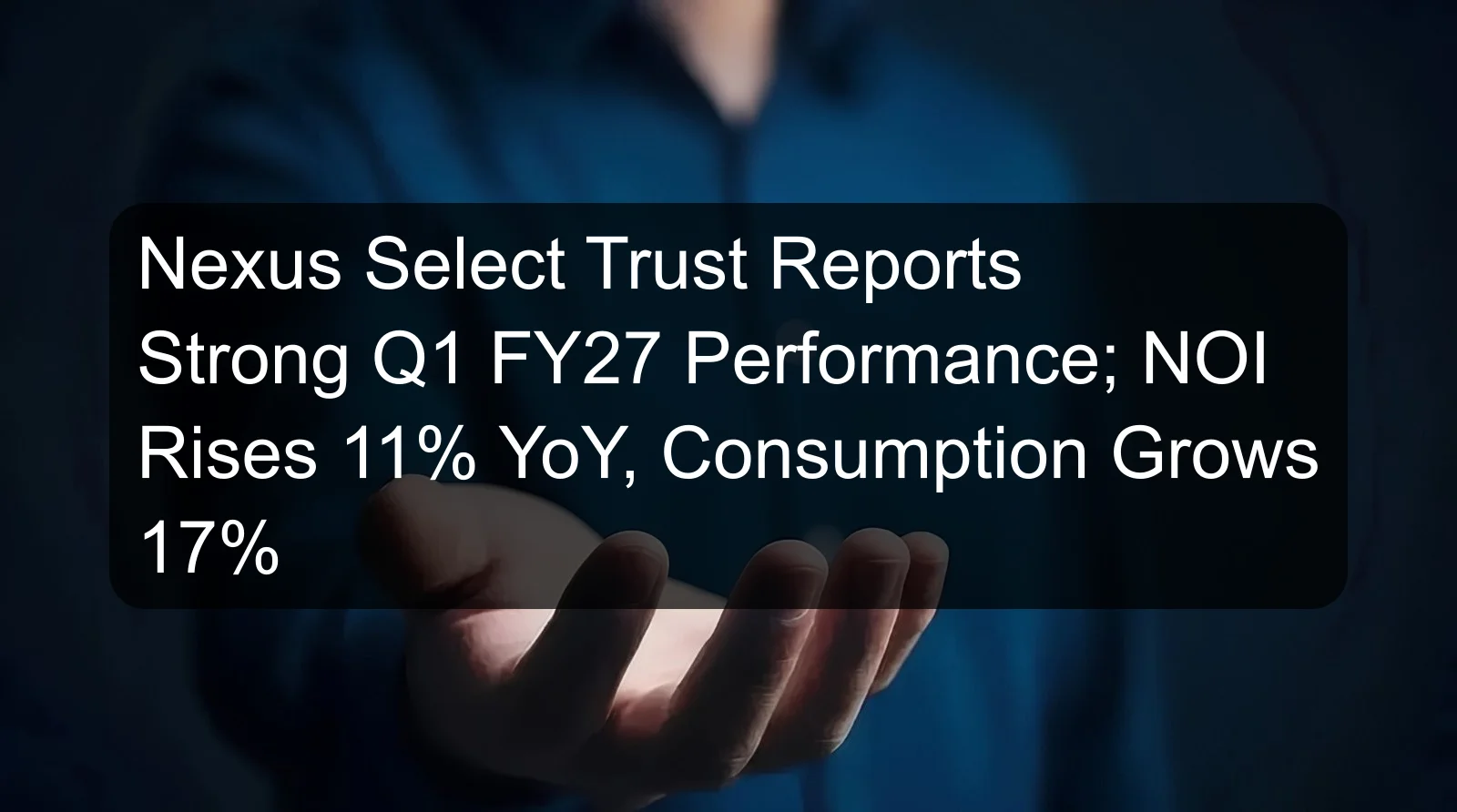 Nexus Select Trust Reports Strong Q1 FY27 Performance; NOI Rises 11% YoY, Consumption Grows 17% Nexus Select Trust Reports Strong Q1 FY27 Performance; NOI Rises 11% YoY, Consumption Grows 17%