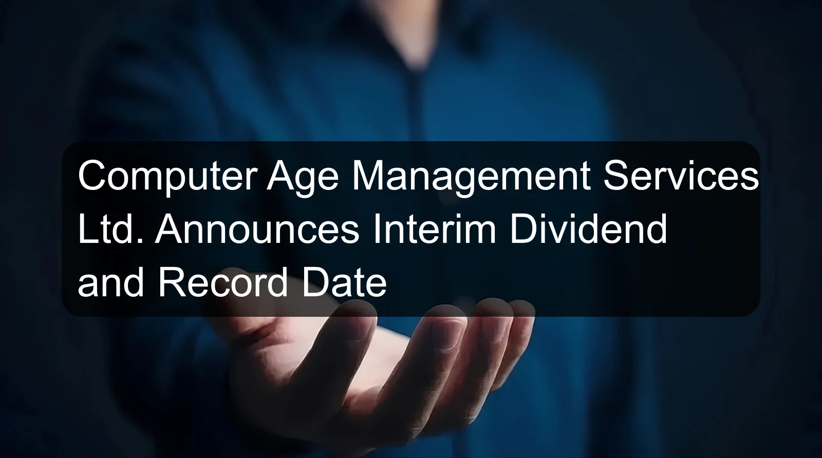 Computer Age Management Services Ltd. Announces Interim Dividend and Record Date