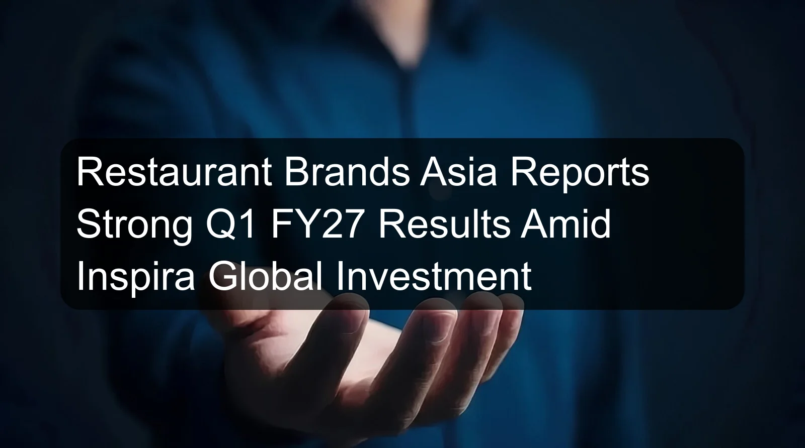 Restaurant Brands Asia Reports Strong Q1 FY27 Results Amid Inspira Global Investment Restaurant Brands Asia Reports Strong Q1 FY27 Results Amid Inspira Global Investment