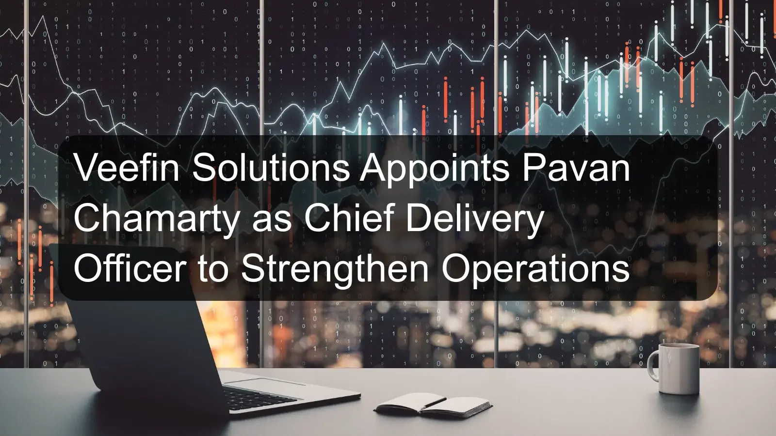 Veefin Solutions Appoints Pavan Chamarty as Chief Delivery Officer to Strengthen Operations