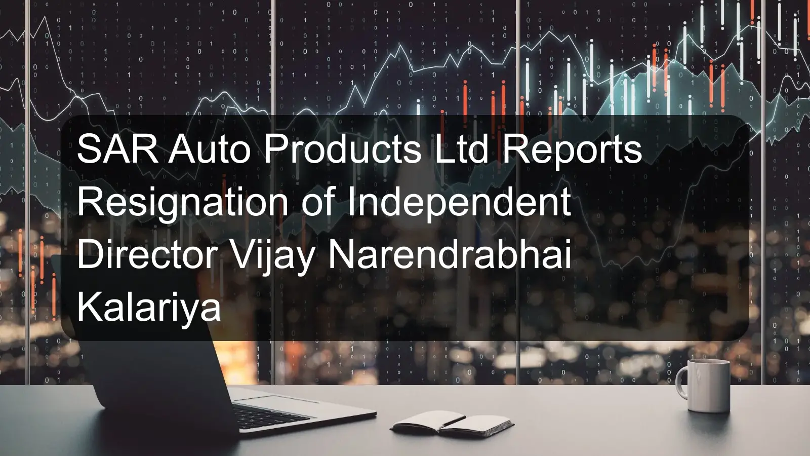 SAR Auto Products Ltd Reports Resignation of Independent Director Vijay Narendrabhai Kalariya SAR Auto Products Ltd Reports Resignation of Independent Director Vijay Narendrabhai Kalariya