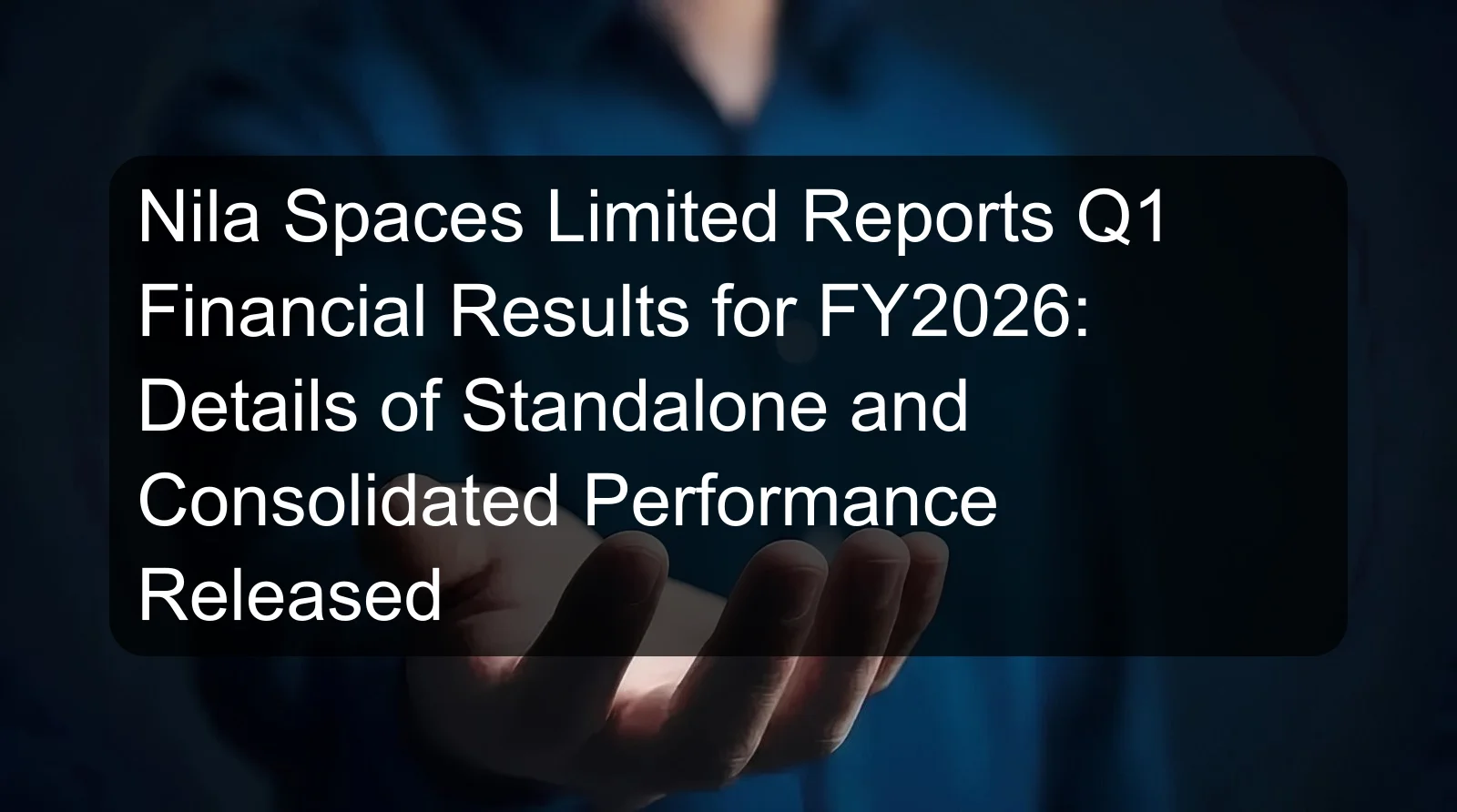 Nila Spaces Limited Reports Q1 Financial Results for FY2026: Details of Standalone and Consolidated Performance Released Nila Spaces Limited Reports Q1 Financial Results for FY2026: Details of Standalone and Consolidated Performance Released