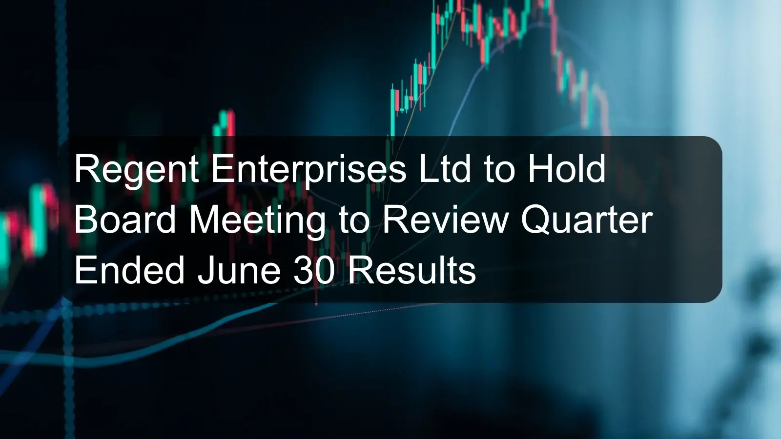Regent Enterprises Ltd to Hold Board Meeting to Review Quarter Ended June 30 Results Regent Enterprises Ltd to Hold Board Meeting to Review Quarter Ended June 30 Results
