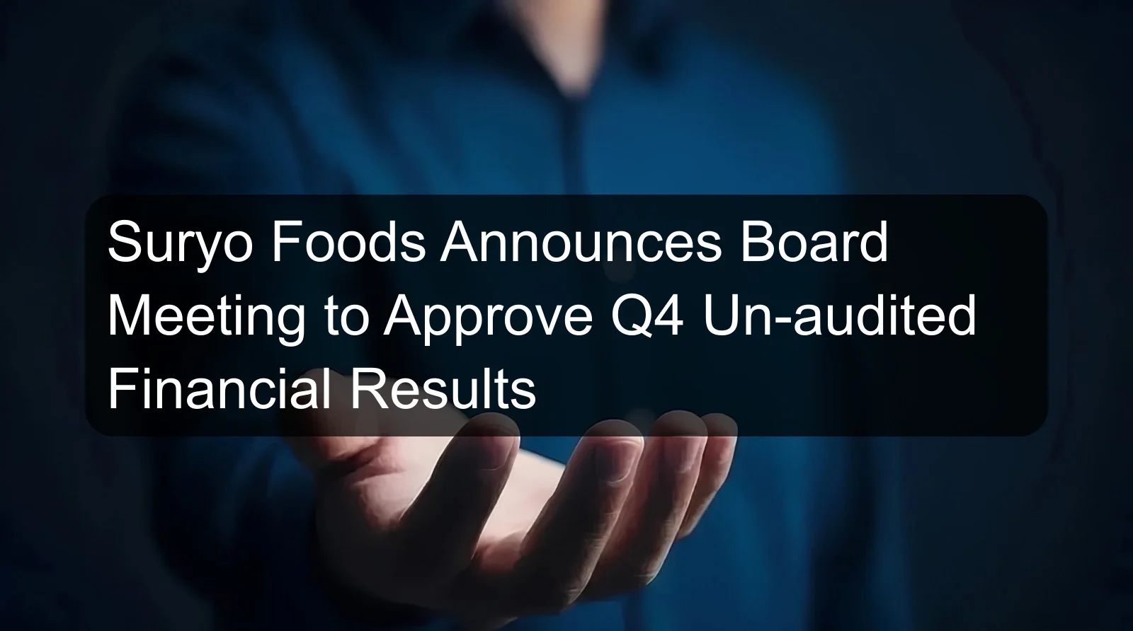 Suryo Foods Announces Board Meeting to Approve Q4 Un-audited Financial Results Suryo Foods Announces Board Meeting to Approve Q4 Un-audited Financial Results