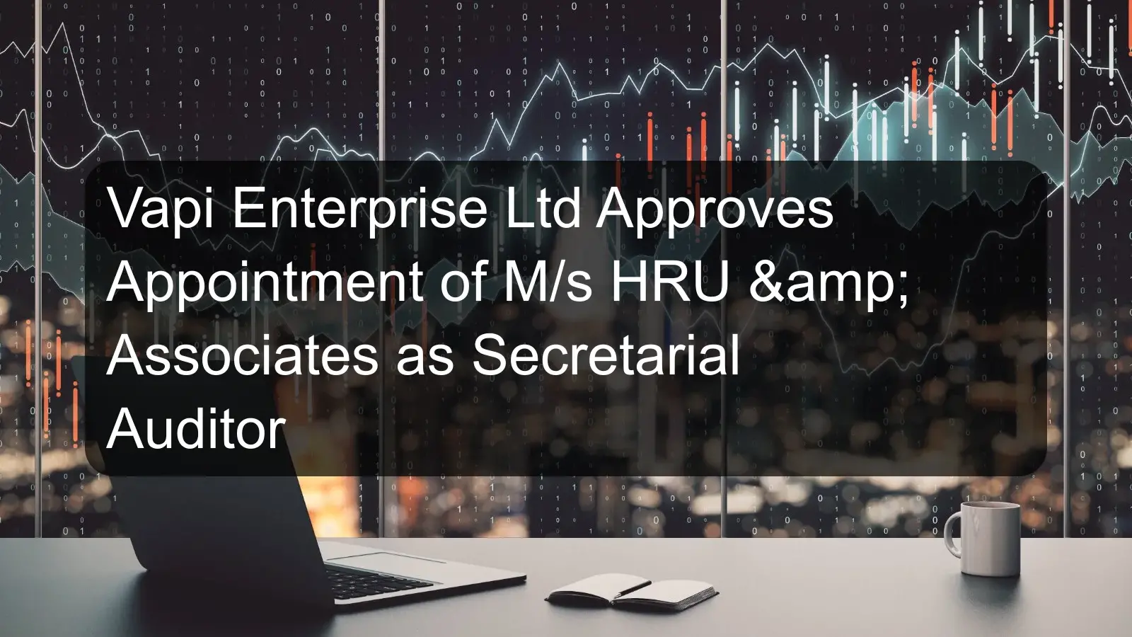 Vapi Enterprise Ltd Approves Appointment of M/s HRU & Associates as Secretarial Auditor Vapi Enterprise Ltd Approves Appointment of M/s HRU & Associates as Secretarial Auditor