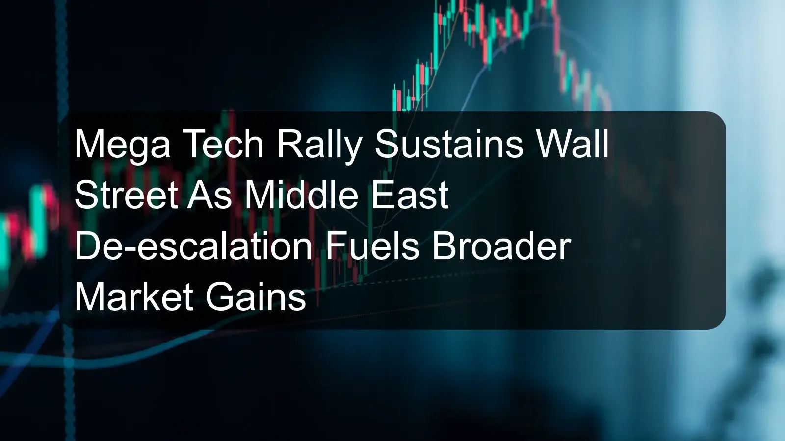Mega Tech Rally Sustains Wall Street As Middle East De-escalation Fuels Broader Market Gains Mega Tech Rally Sustains Wall Street As Middle East De-escalation Fuels Broader Market Gains