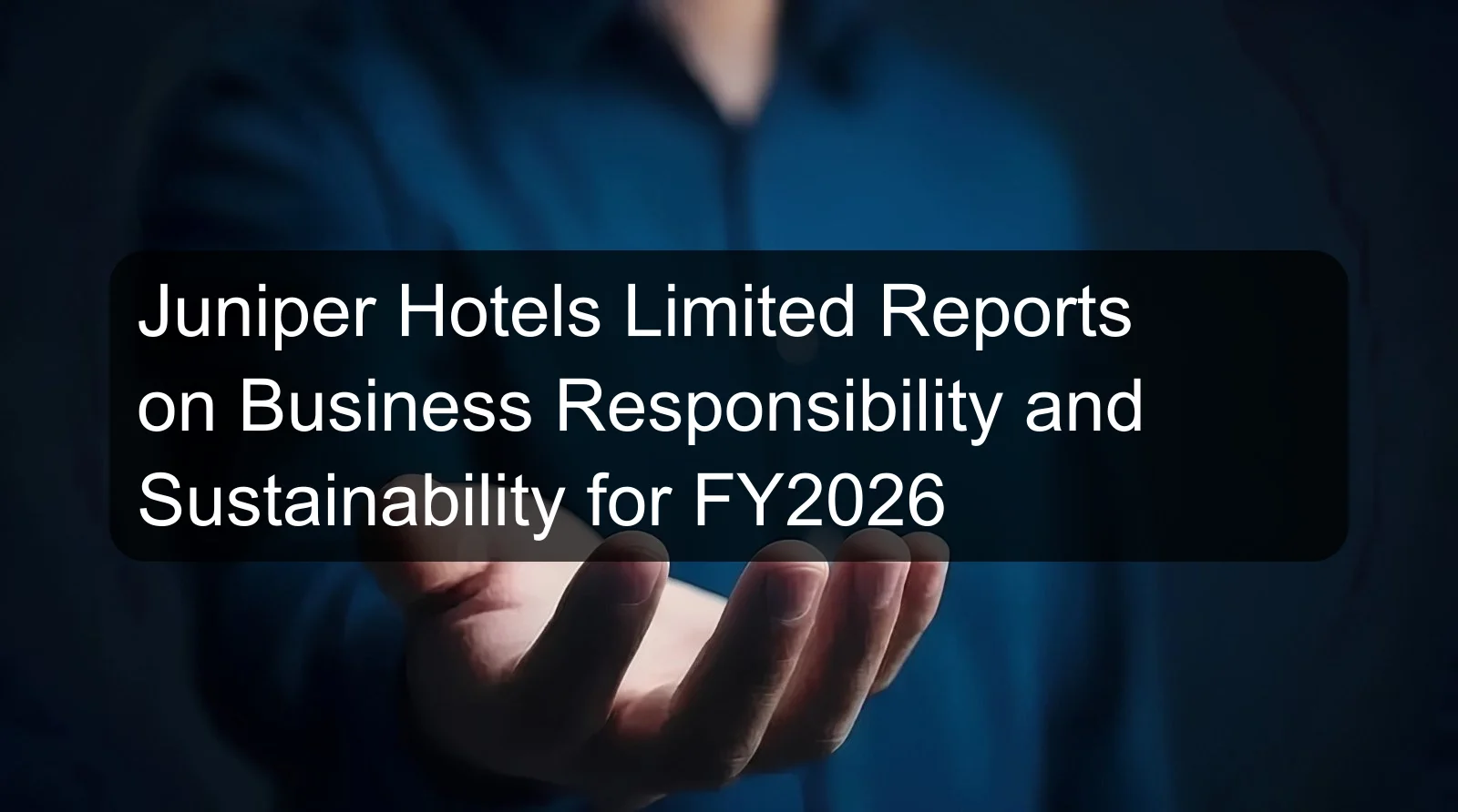 Juniper Hotels Limited Reports on Business Responsibility and Sustainability for FY2026 Juniper Hotels Limited Reports on Business Responsibility and Sustainability for FY2026