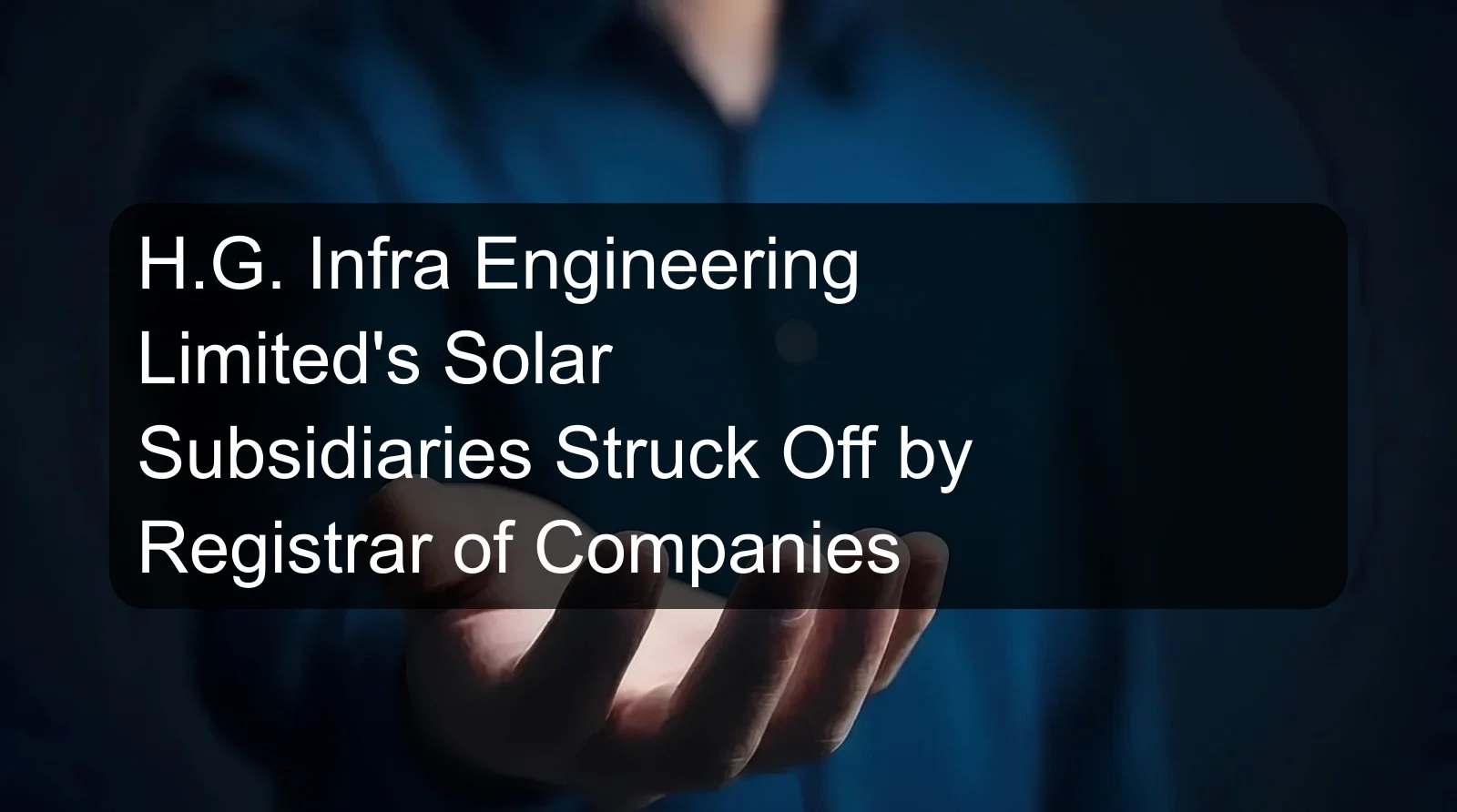 H.G. Infra Engineering Limited's Solar Subsidiaries Struck Off by Registrar of Companies H.G. Infra Engineering Limited's Solar Subsidiaries Struck Off by Registrar of Companies