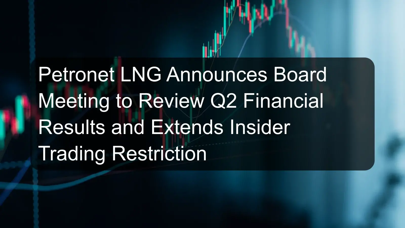 Petronet LNG Announces Board Meeting to Review Q2 Financial Results and Extends Insider Trading Restriction Petronet LNG Announces Board Meeting to Review Q2 Financial Results and Extends Insider Trading Restriction