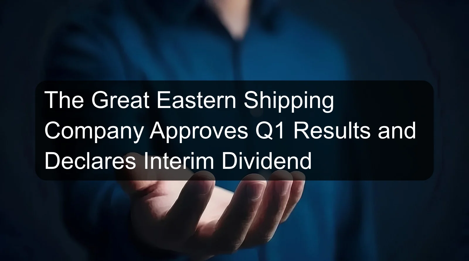 The Great Eastern Shipping Company Approves Q1 Results and Declares Interim Dividend