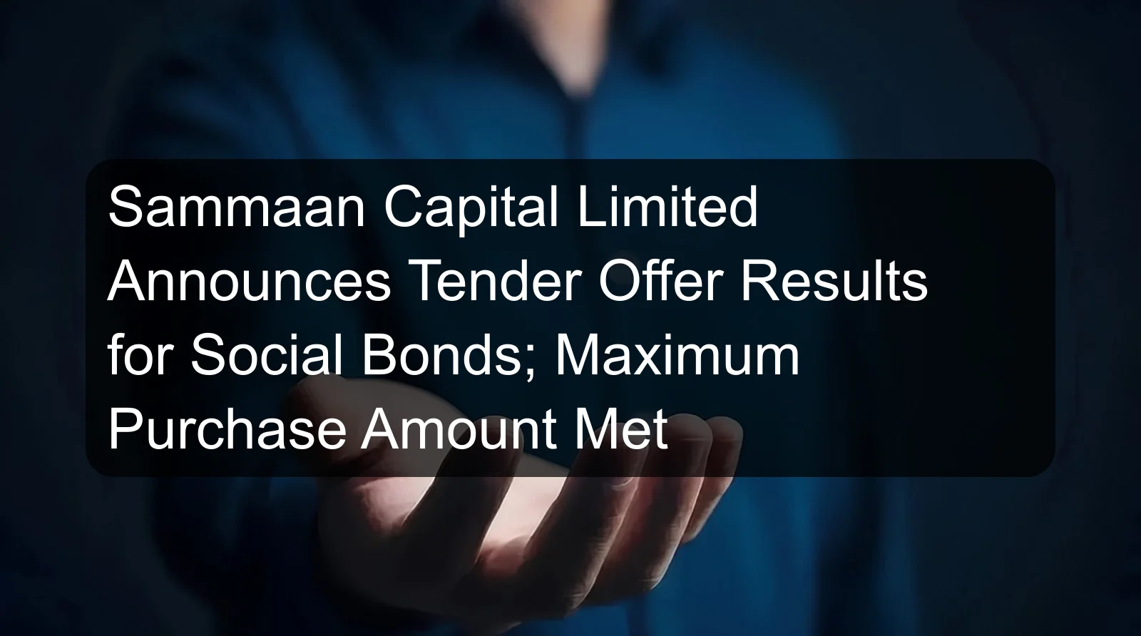 Sammaan Capital Limited Announces Tender Offer Results for Social Bonds; Maximum Purchase Amount Met Sammaan Capital Limited Announces Tender Offer Results for Social Bonds; Maximum Purchase Amount Met