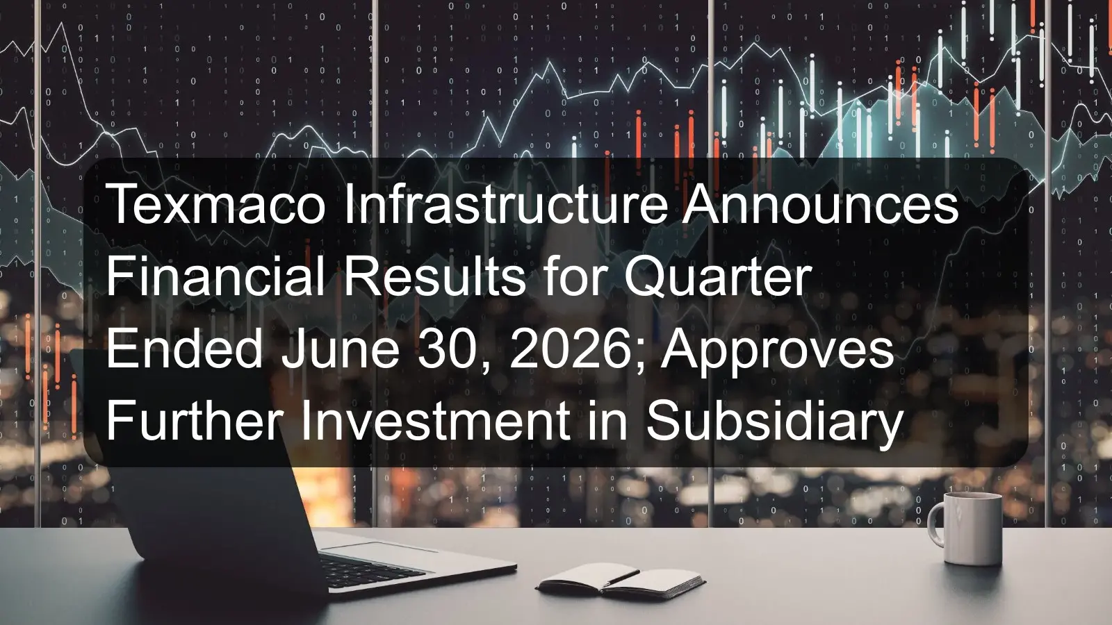Texmaco Infrastructure Announces Financial Results for Quarter Ended June 30, 2026; Approves Further Investment in Subsidiary Texmaco Infrastructure Announces Financial Results for Quarter Ended June 30, 2026; Approves Further Investment in Subsidiary