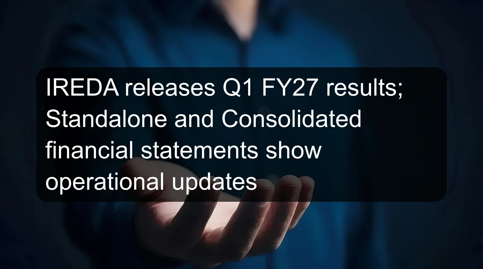IREDA releases Q1 FY27 results; Standalone and Consolidated financial statements show operational updates