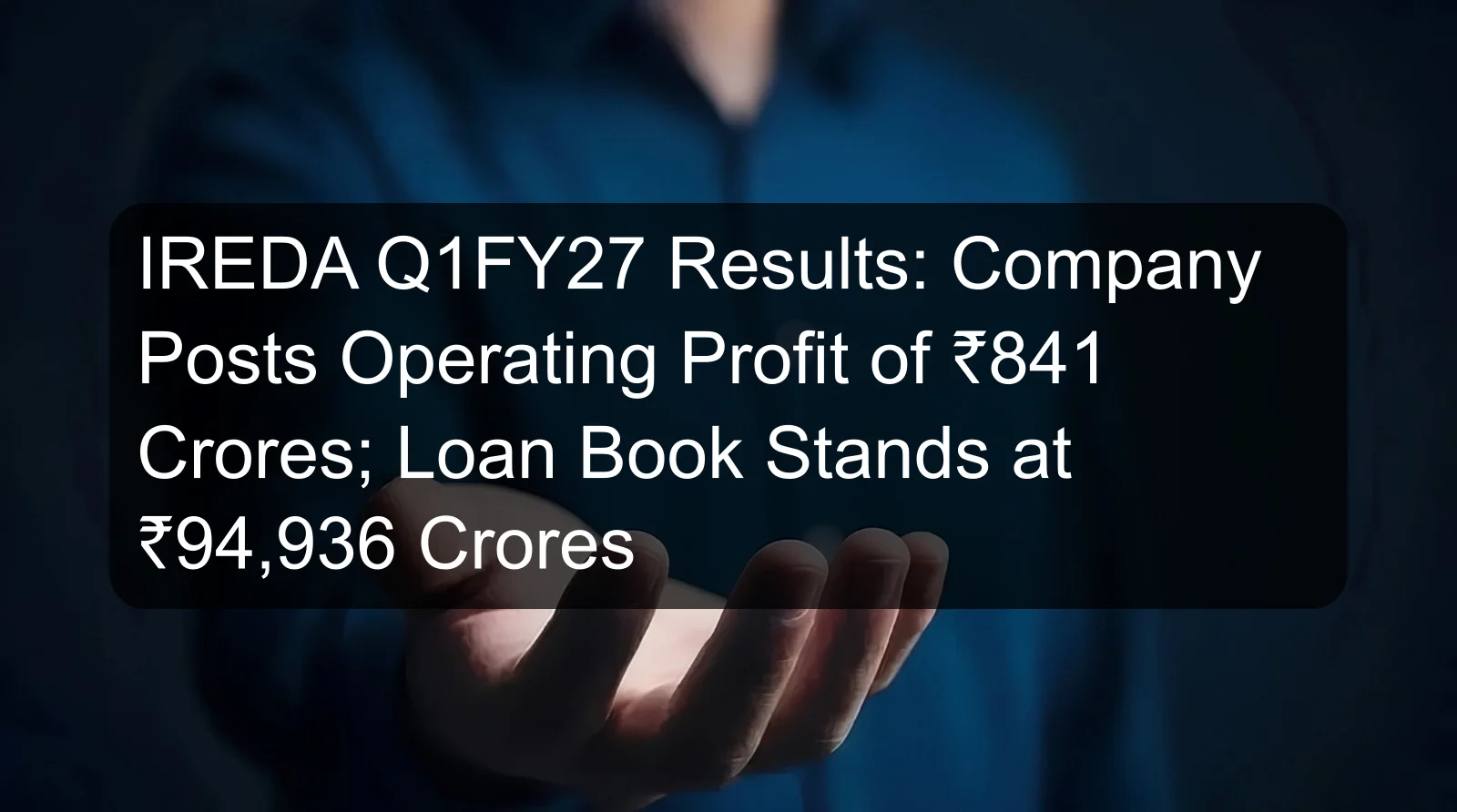IREDA Q1FY27 Results: Company Posts Operating Profit of ₹841 Crores; Loan Book Stands at ₹94,936 Crores
