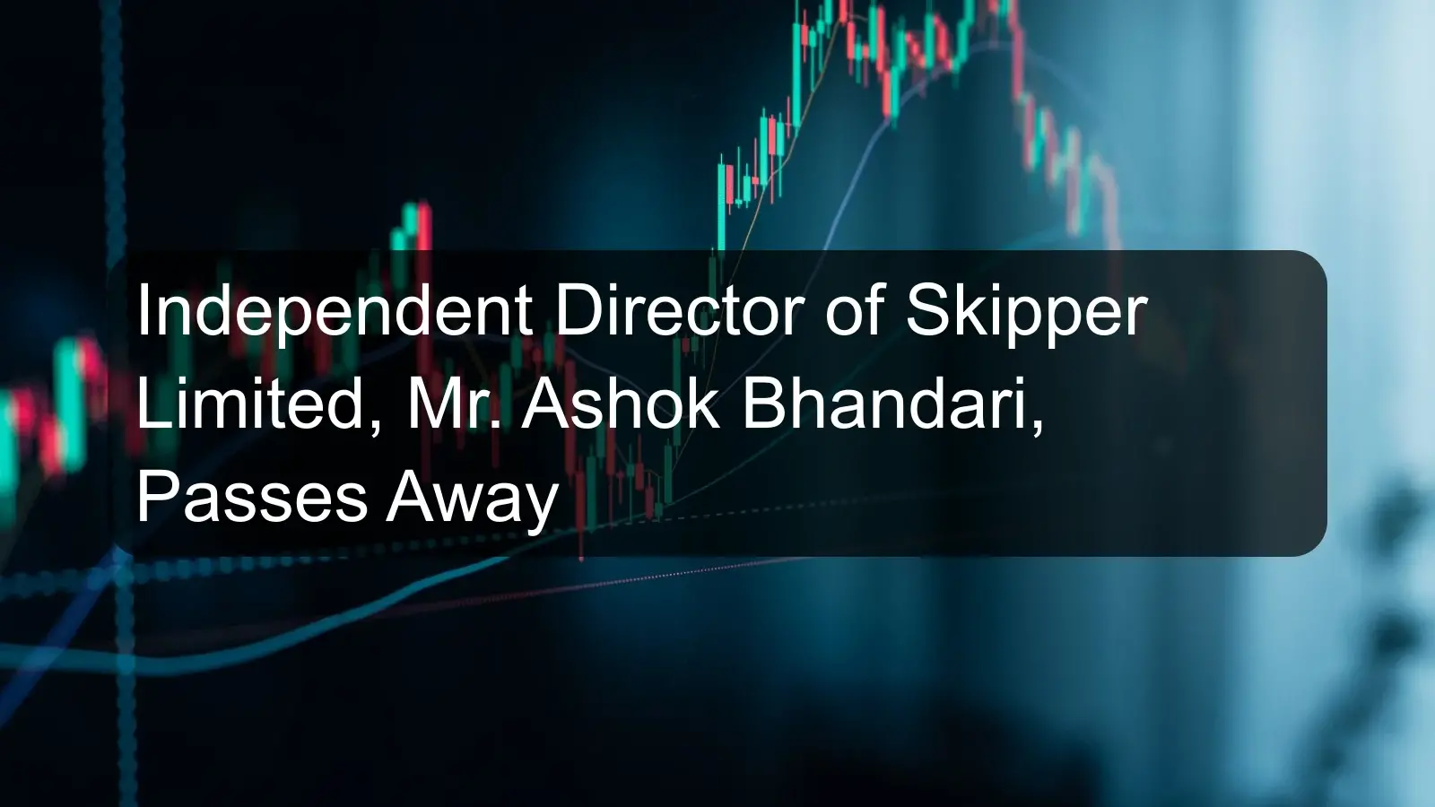 Independent Director of Skipper Limited, Mr. Ashok Bhandari, Passes Away