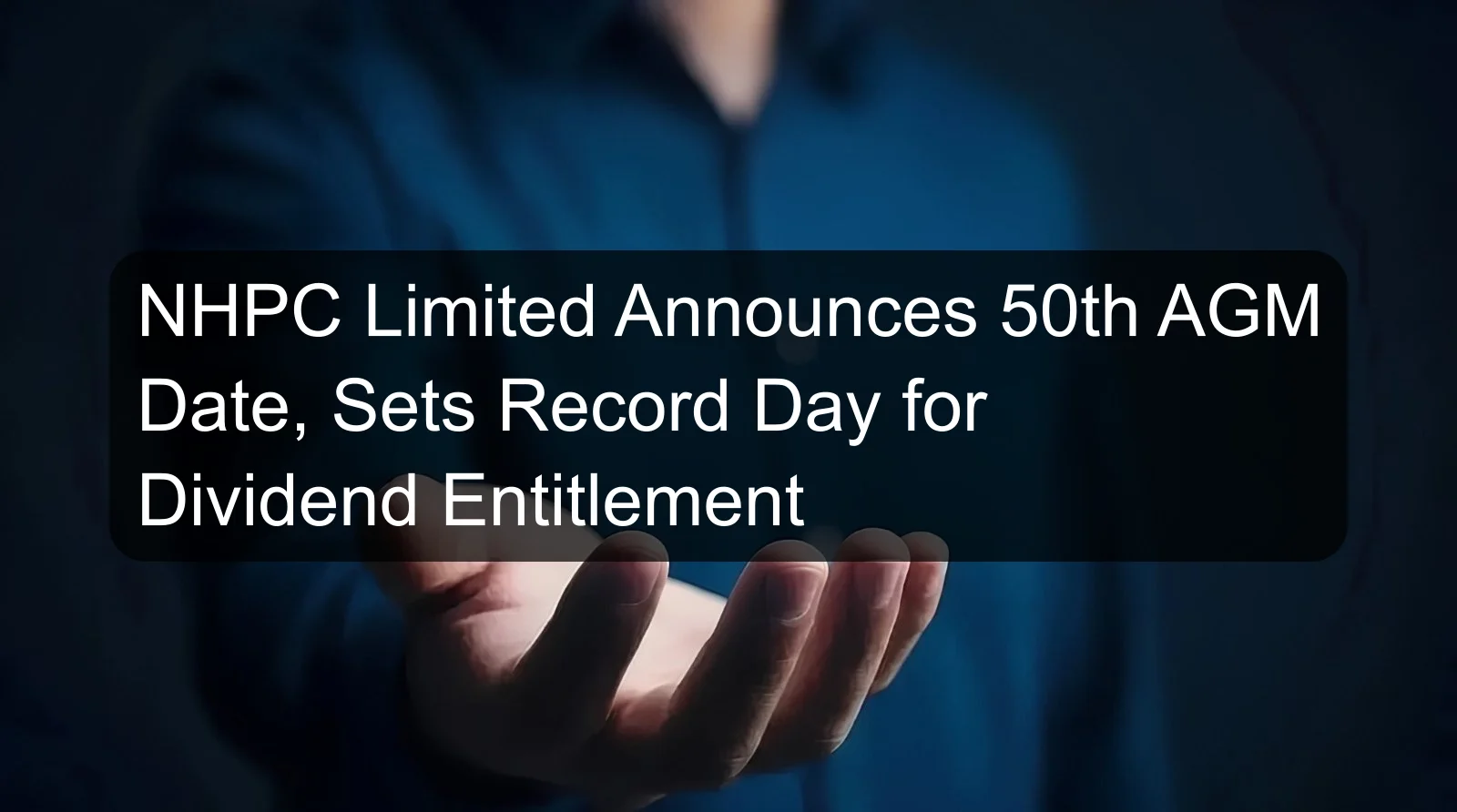NHPC Limited Announces 50th AGM Date, Sets Record Day for Dividend Entitlement NHPC Limited Announces 50th AGM Date, Sets Record Day for Dividend Entitlement