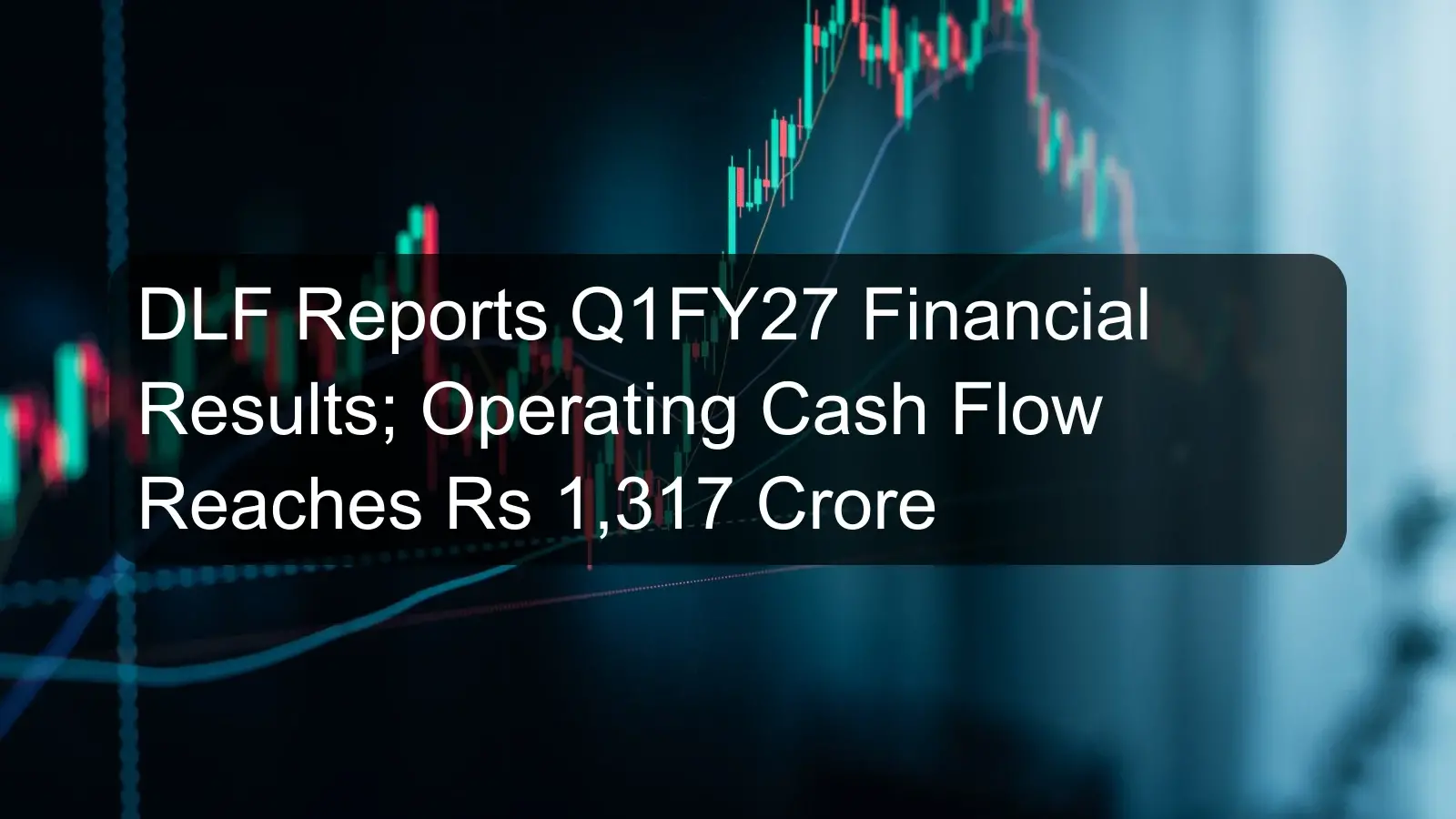 DLF Reports Q1FY27 Financial Results; Operating Cash Flow Reaches Rs 1,317 Crore DLF Reports Q1FY27 Financial Results; Operating Cash Flow Reaches Rs 1,317 Crore