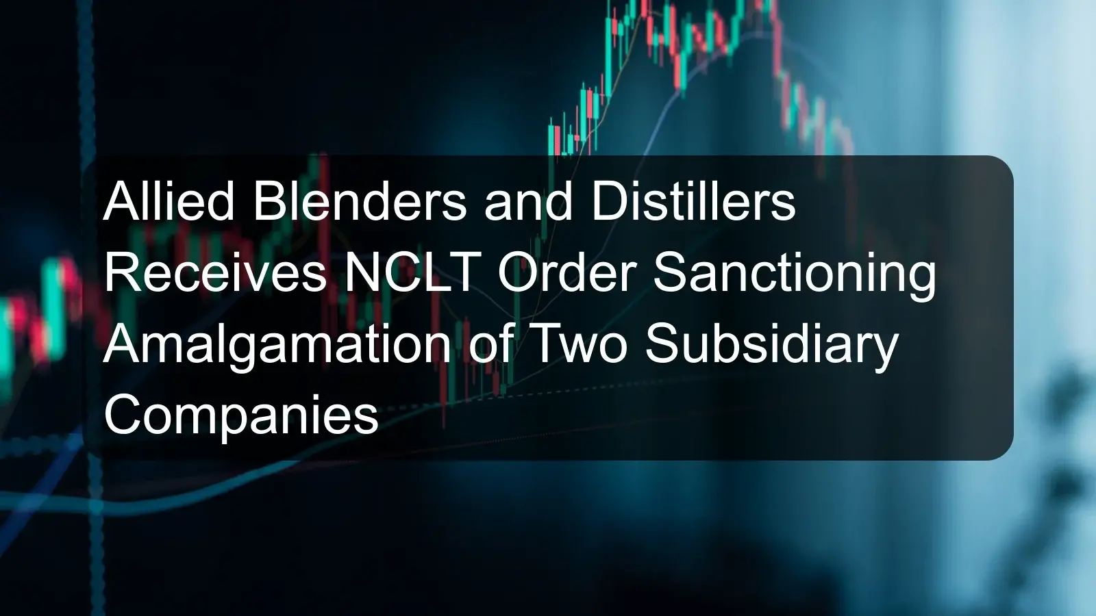 Allied Blenders and Distillers Receives NCLT Order Sanctioning Amalgamation of Two Subsidiary Companies Allied Blenders and Distillers Receives NCLT Order Sanctioning Amalgamation of Two Subsidiary Companies
