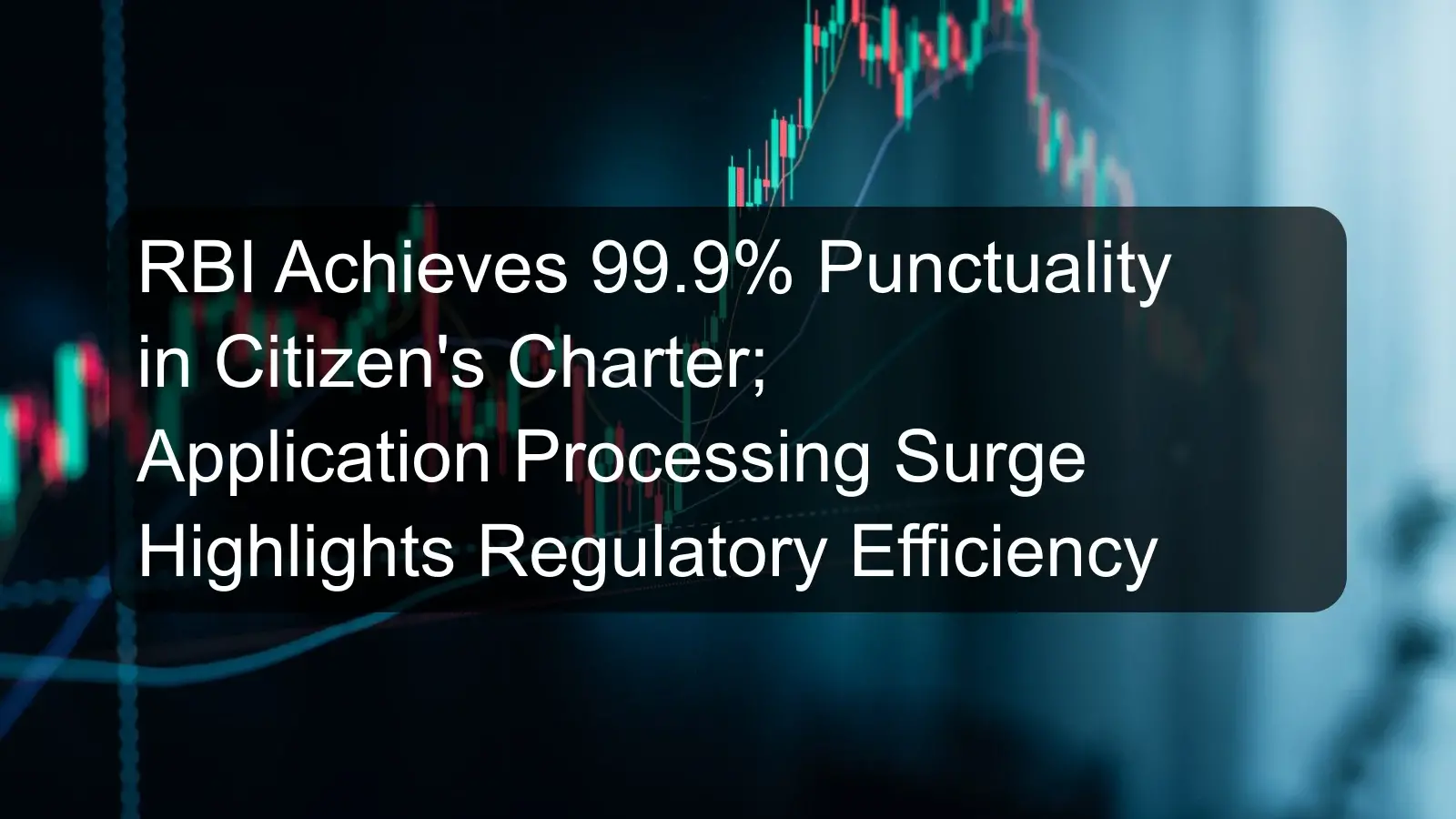 RBI Achieves 99.9% Punctuality in Citizen's Charter; Application Processing Surge Highlights Regulatory Efficiency RBI Achieves 99.9% Punctuality in Citizen's Charter; Application Processing Surge Highlights Regulatory Efficiency