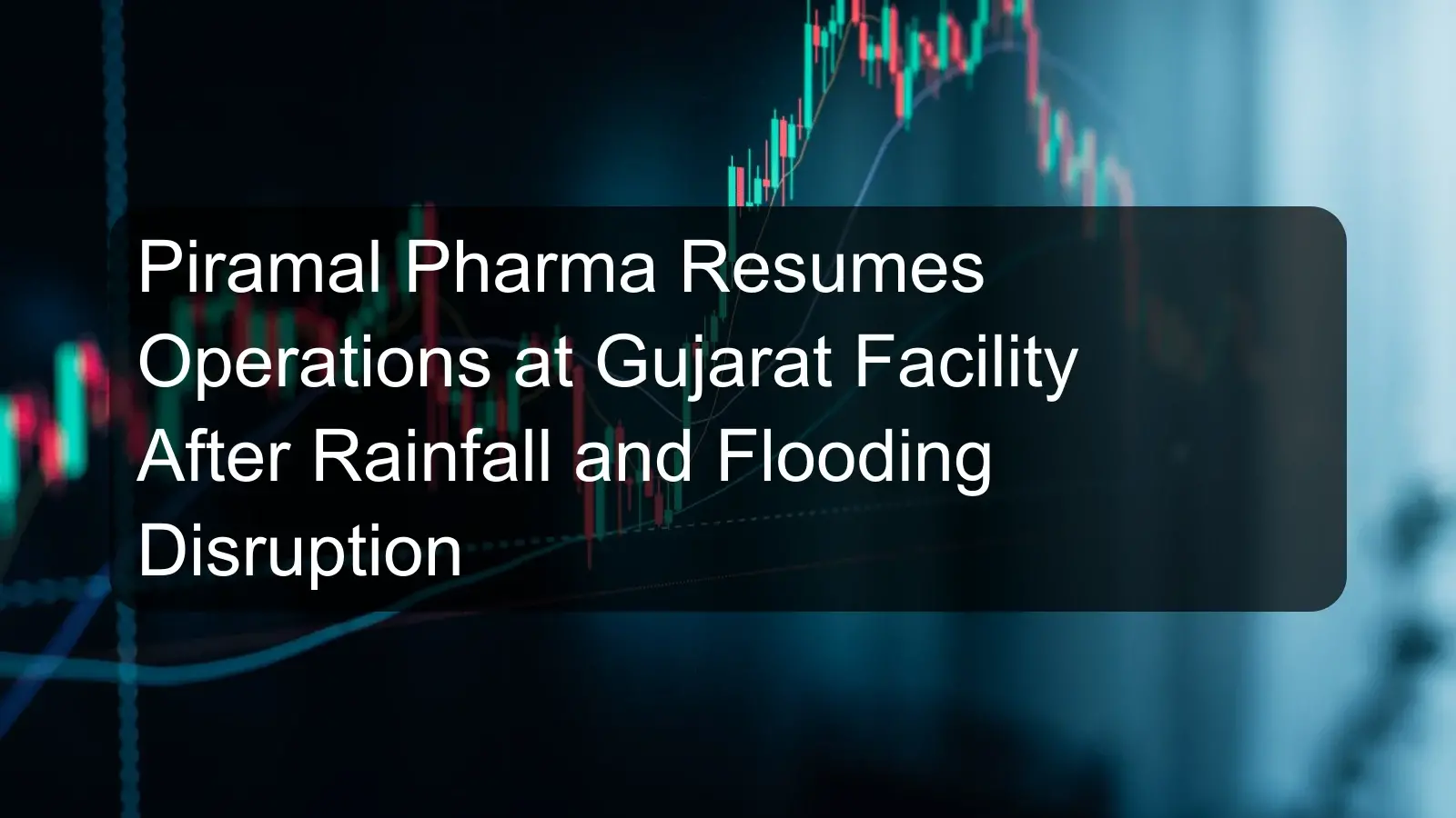 Piramal Pharma Resumes Operations at Gujarat Facility After Rainfall and Flooding Disruption Piramal Pharma Resumes Operations at Gujarat Facility After Rainfall and Flooding Disruption