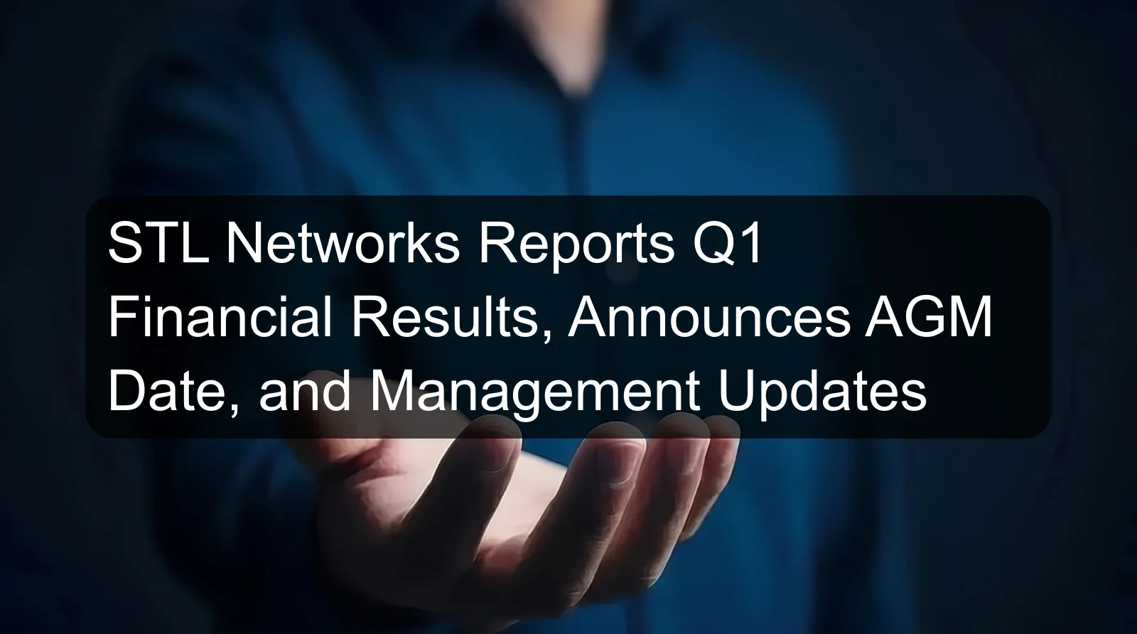 STL Networks Reports Q1 Financial Results, Announces AGM Date, and Management Updates