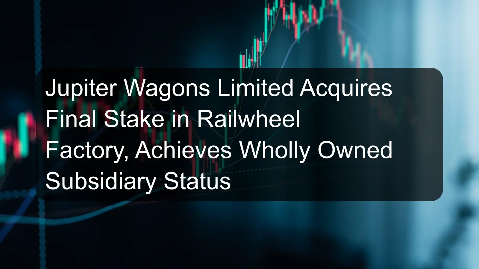 Jupiter Wagons Limited Acquires Final Stake in Railwheel Factory, Achieves Wholly Owned Subsidiary Status Jupiter Wagons Limited Acquires Final Stake in Railwheel Factory, Achieves Wholly Owned Subsidiary Status