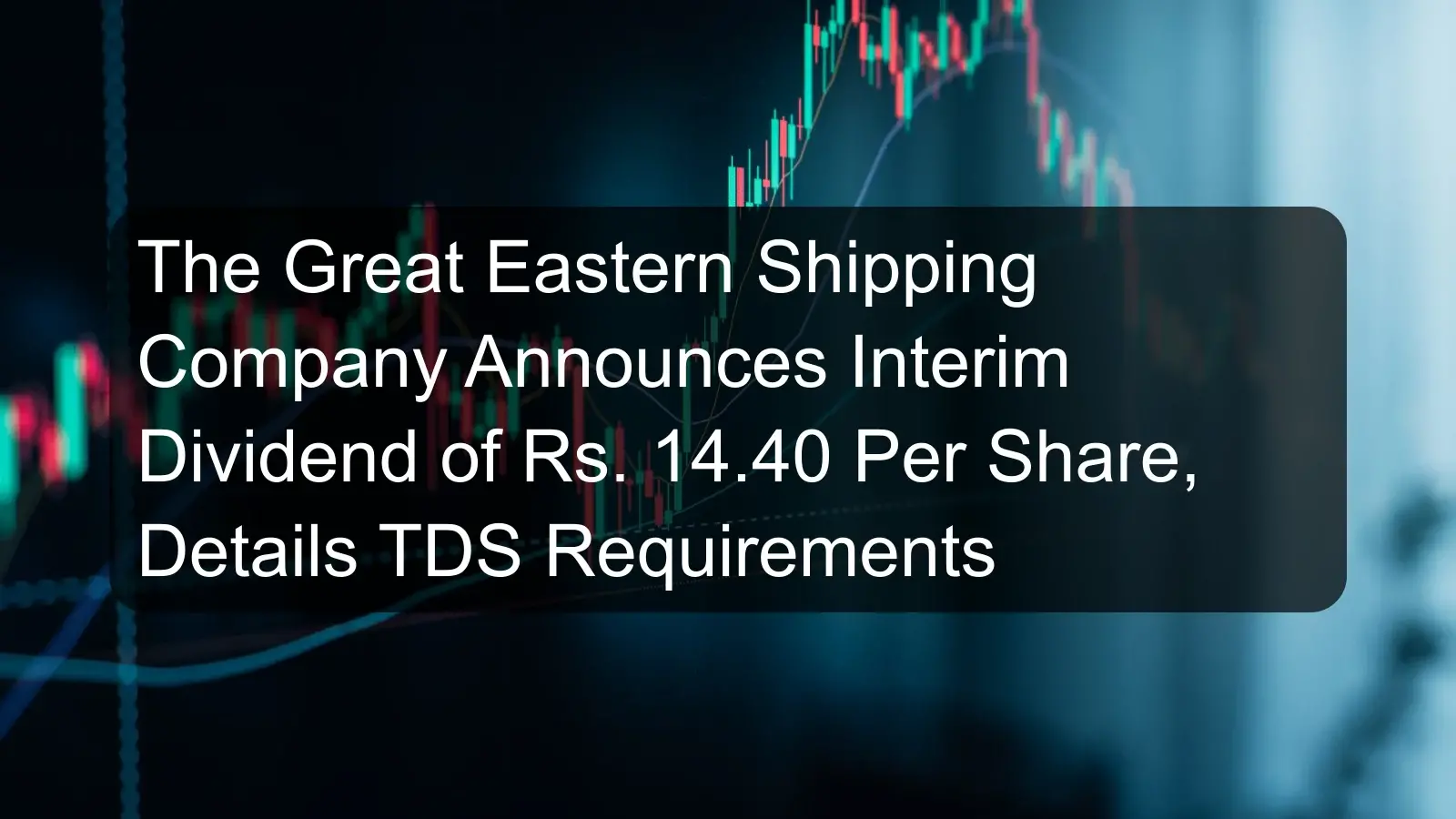The Great Eastern Shipping Company Announces Interim Dividend of Rs. 14.40 Per Share, Details TDS Requirements