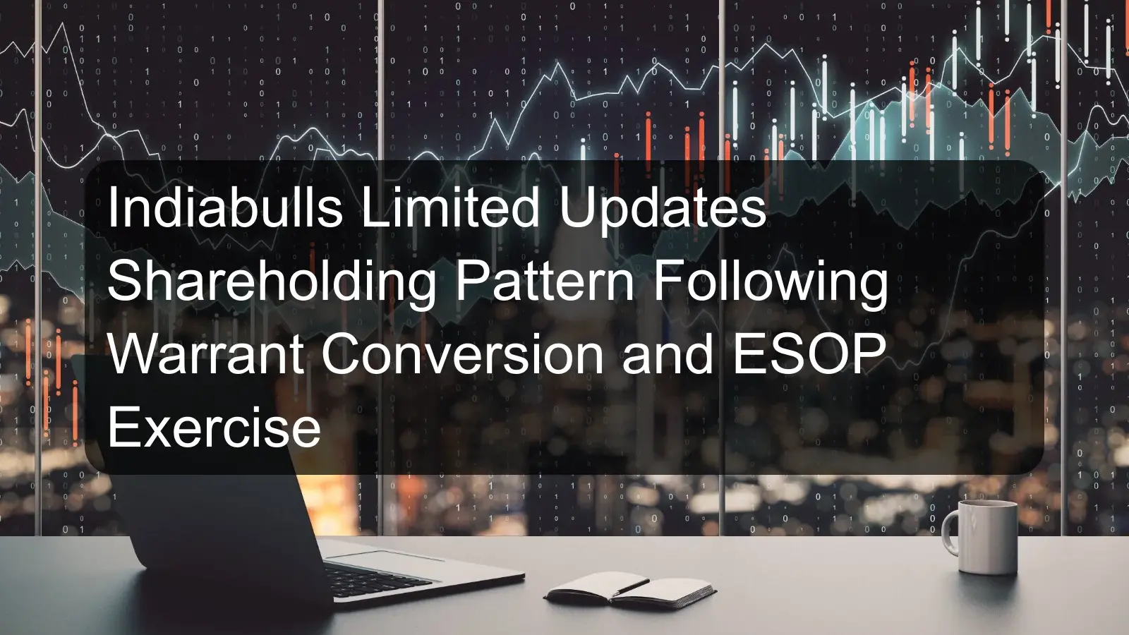 Indiabulls Limited Updates Shareholding Pattern Following Warrant Conversion and ESOP Exercise Indiabulls Limited Updates Shareholding Pattern Following Warrant Conversion and ESOP Exercise