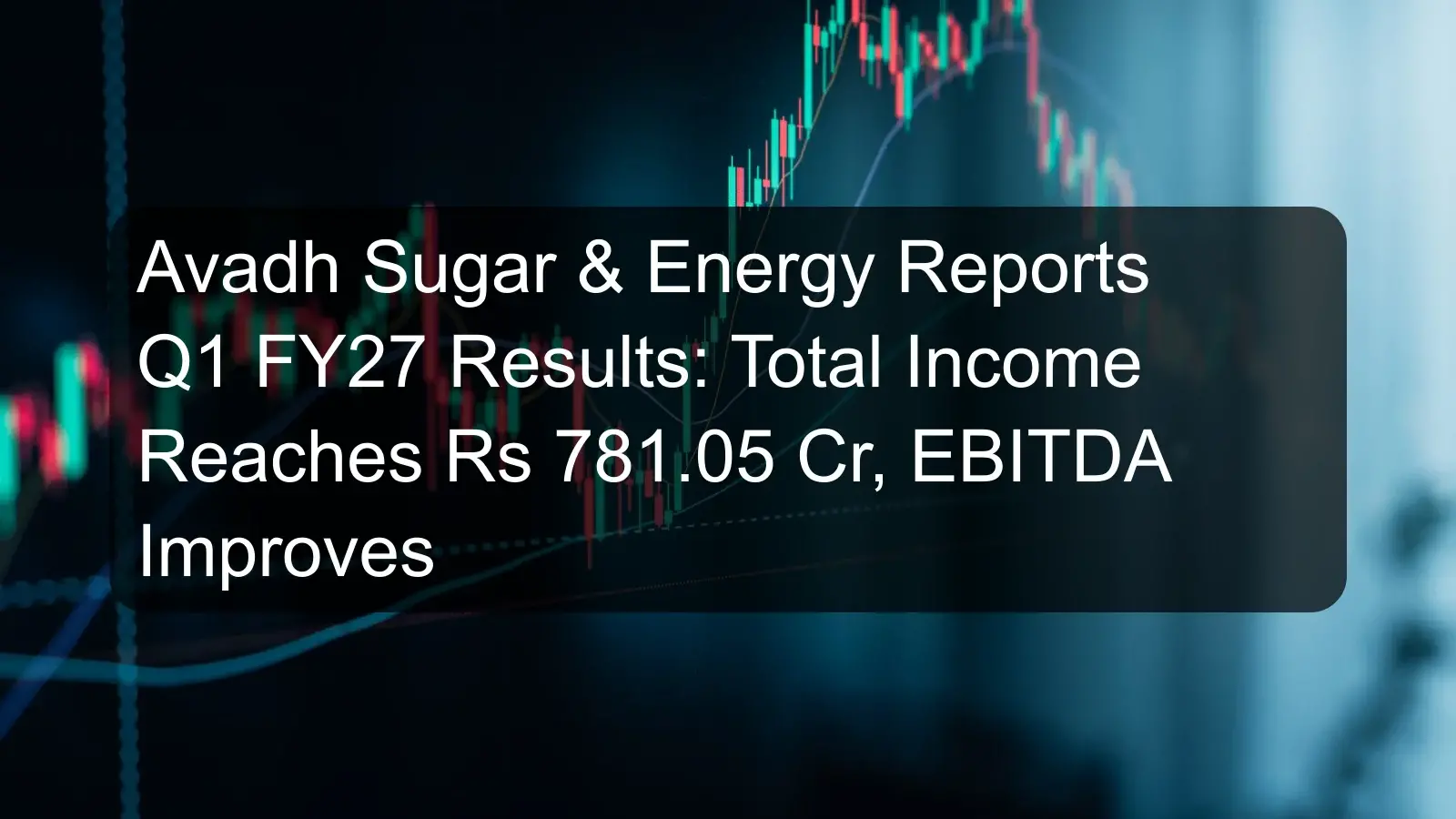 Avadh Sugar & Energy Reports Q1 FY27 Results: Total Income Reaches Rs 781.05 Cr, EBITDA Improves Avadh Sugar & Energy Reports Q1 FY27 Results: Total Income Reaches Rs 781.05 Cr, EBITDA Improves