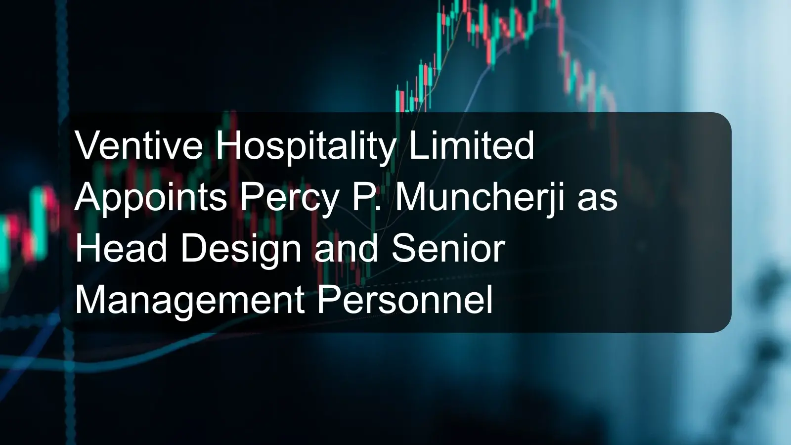 Ventive Hospitality Limited Appoints Percy P. Muncherji as Head Design and Senior Management Personnel Ventive Hospitality Limited Appoints Percy P. Muncherji as Head Design and Senior Management Personnel