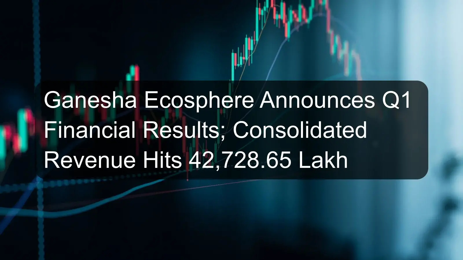 Ganesha Ecosphere Announces Q1 Financial Results; Consolidated Revenue Hits 42,728.65 Lakh