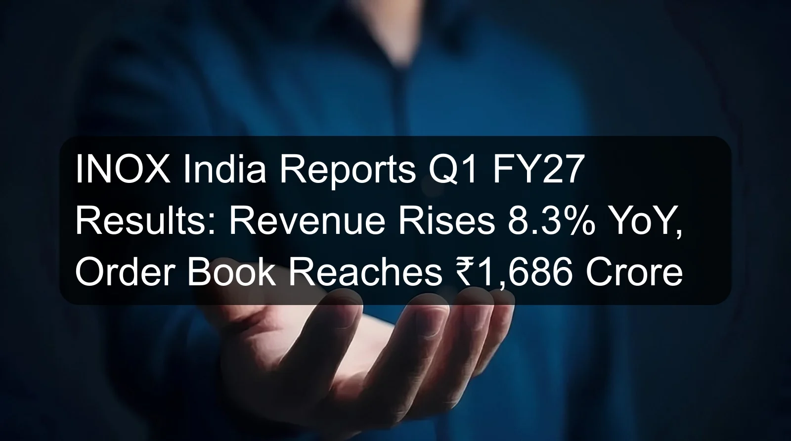 INOX India Reports Q1 FY27 Results: Revenue Rises 8.3% YoY, Order Book Reaches ₹1,686 Crore INOX India Reports Q1 FY27 Results: Revenue Rises 8.3% YoY, Order Book Reaches ₹1,686 Crore