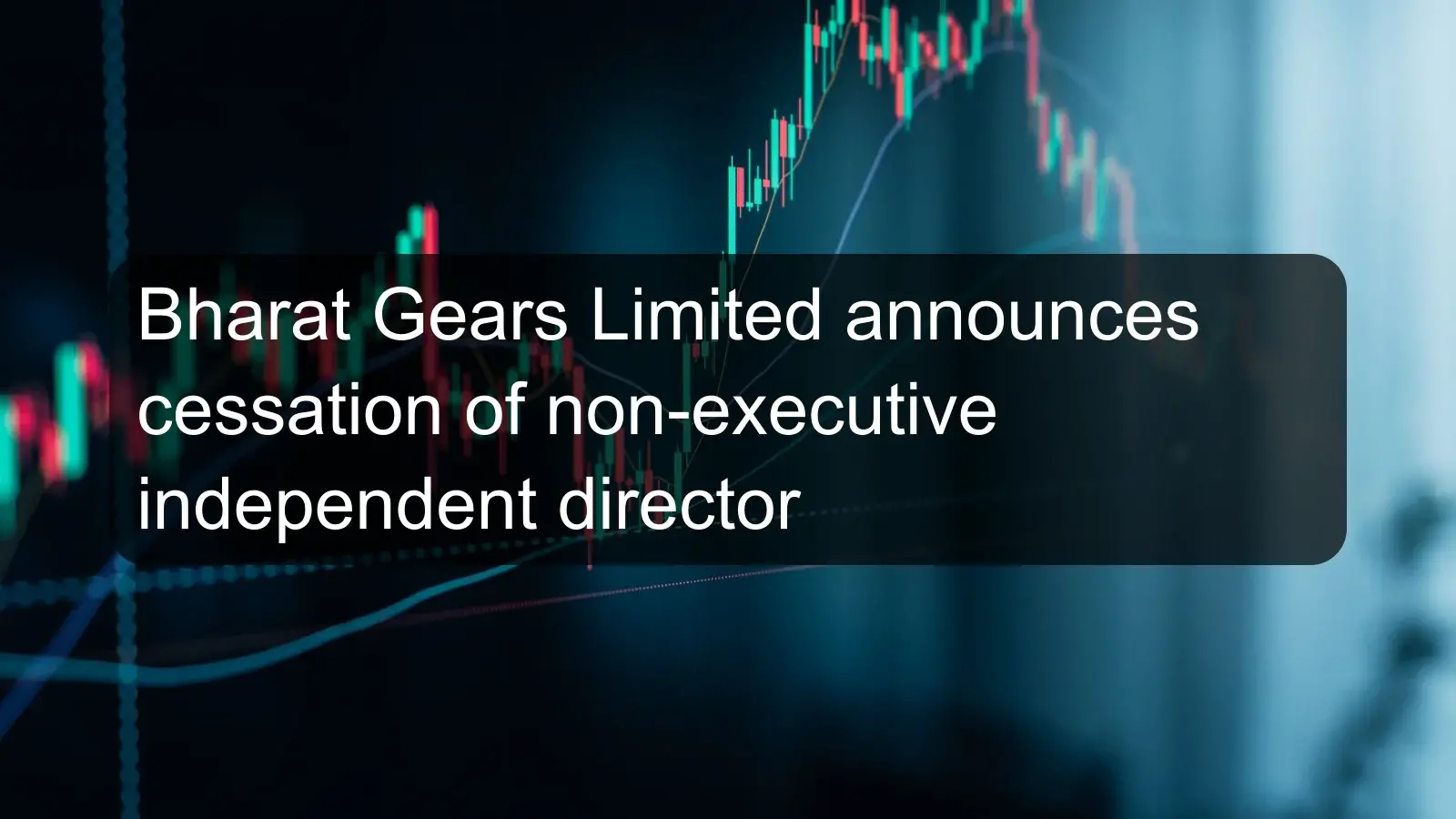 Bharat Gears Limited announces cessation of non-executive independent director