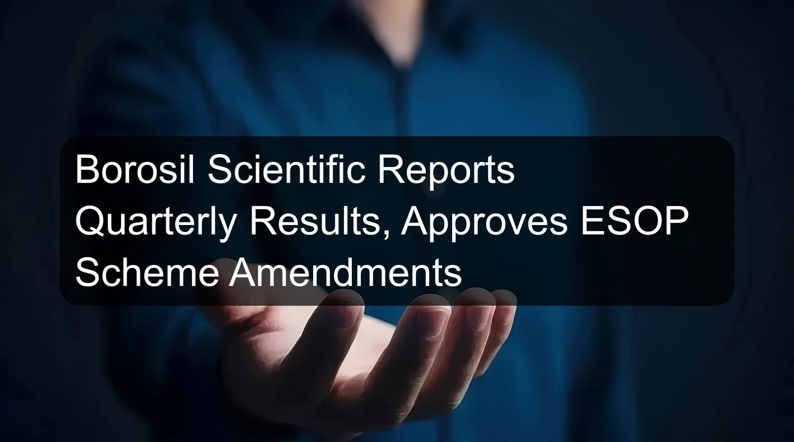 Borosil Scientific Reports Quarterly Results, Approves ESOP Scheme Amendments Borosil Scientific Reports Quarterly Results, Approves ESOP Scheme Amendments