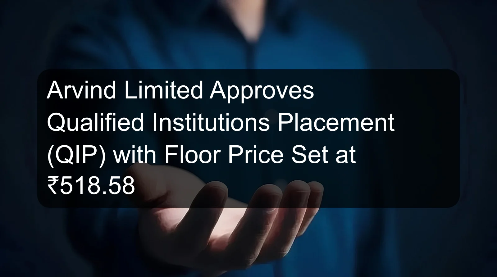 Arvind Limited Approves Qualified Institutions Placement (QIP) with Floor Price Set at ₹518.58