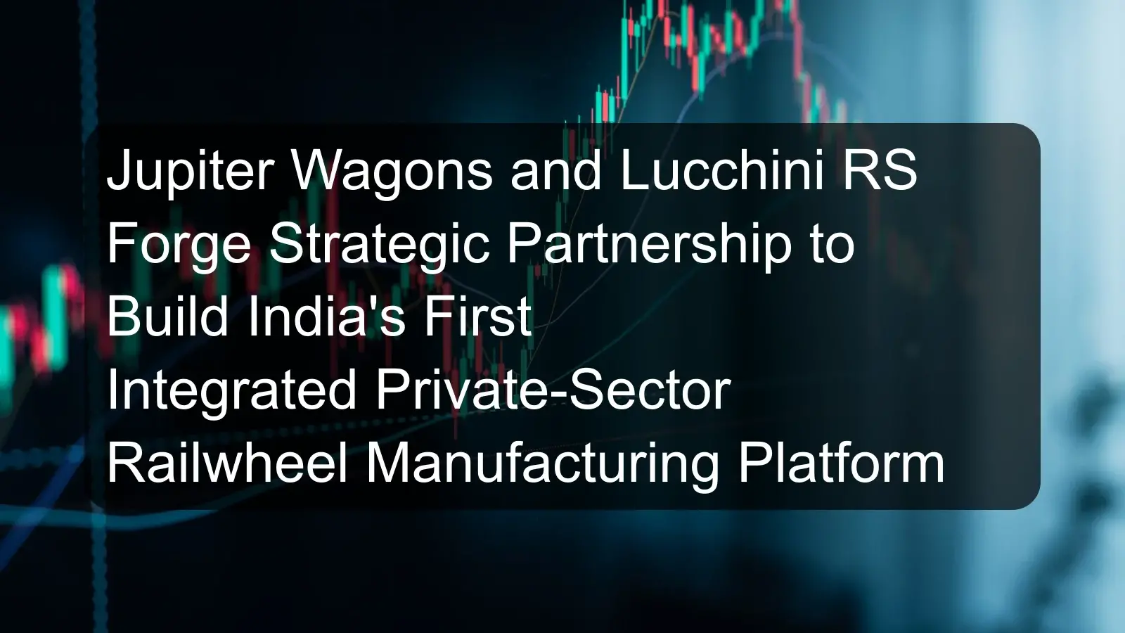 Jupiter Wagons and Lucchini RS Forge Strategic Partnership to Build India's First Integrated Private-Sector Railwheel Manufacturing Platform Jupiter Wagons and Lucchini RS Forge Strategic Partnership to Build India's First Integrated Private-Sector Railwheel Manufacturing Platform