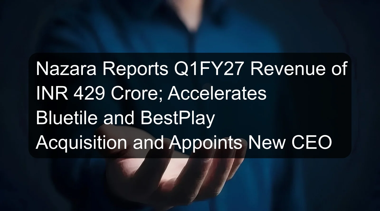 Nazara Reports Q1FY27 Revenue of INR 429 Crore; Accelerates Bluetile and BestPlay Acquisition and Appoints New CEO Nazara Reports Q1FY27 Revenue of INR 429 Crore; Accelerates Bluetile and BestPlay Acquisition and Appoints New CEO