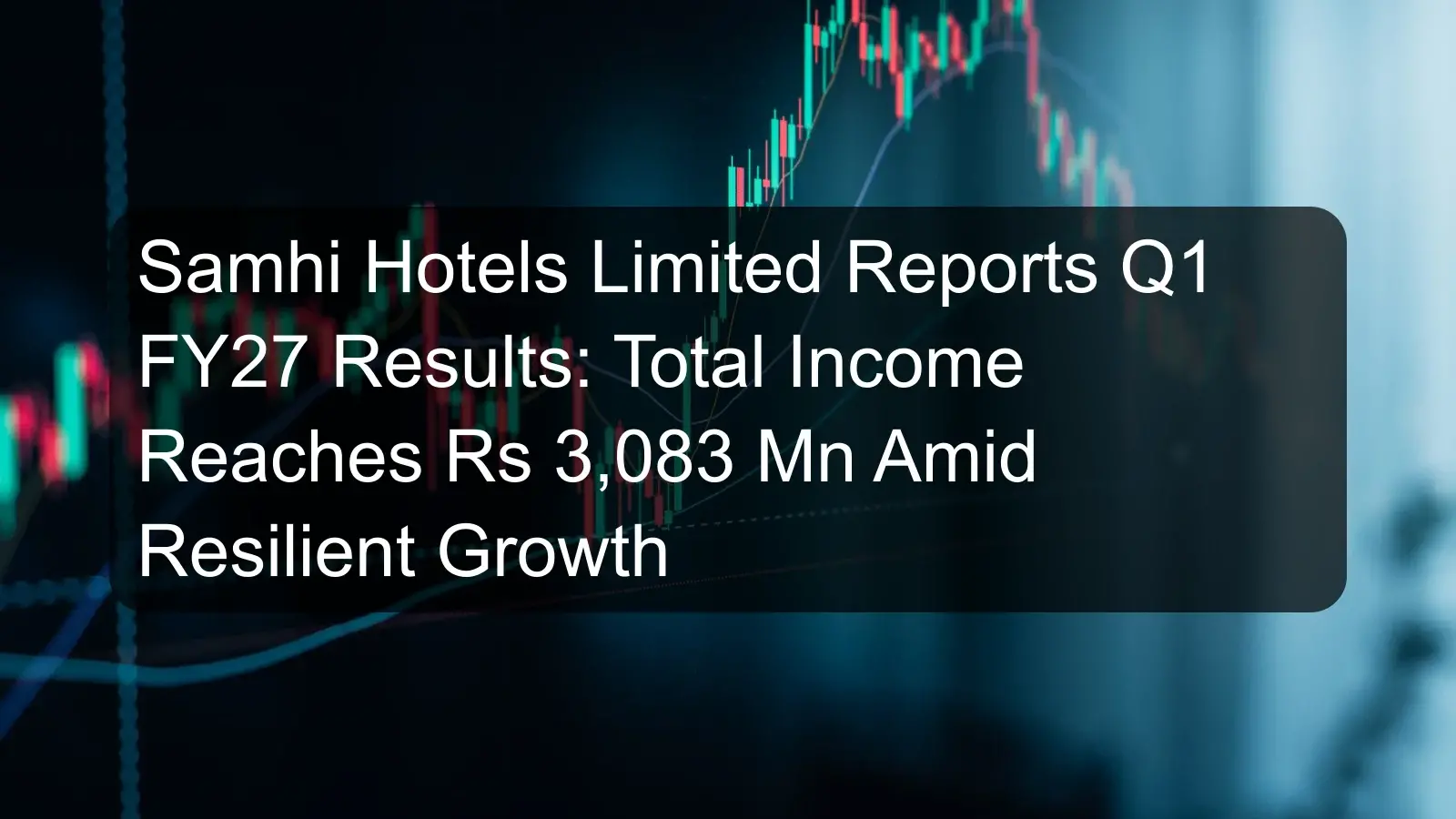 Samhi Hotels Limited Reports Q1 FY27 Results: Total Income Reaches Rs 3,083 Mn Amid Resilient Growth Samhi Hotels Limited Reports Q1 FY27 Results: Total Income Reaches Rs 3,083 Mn Amid Resilient Growth