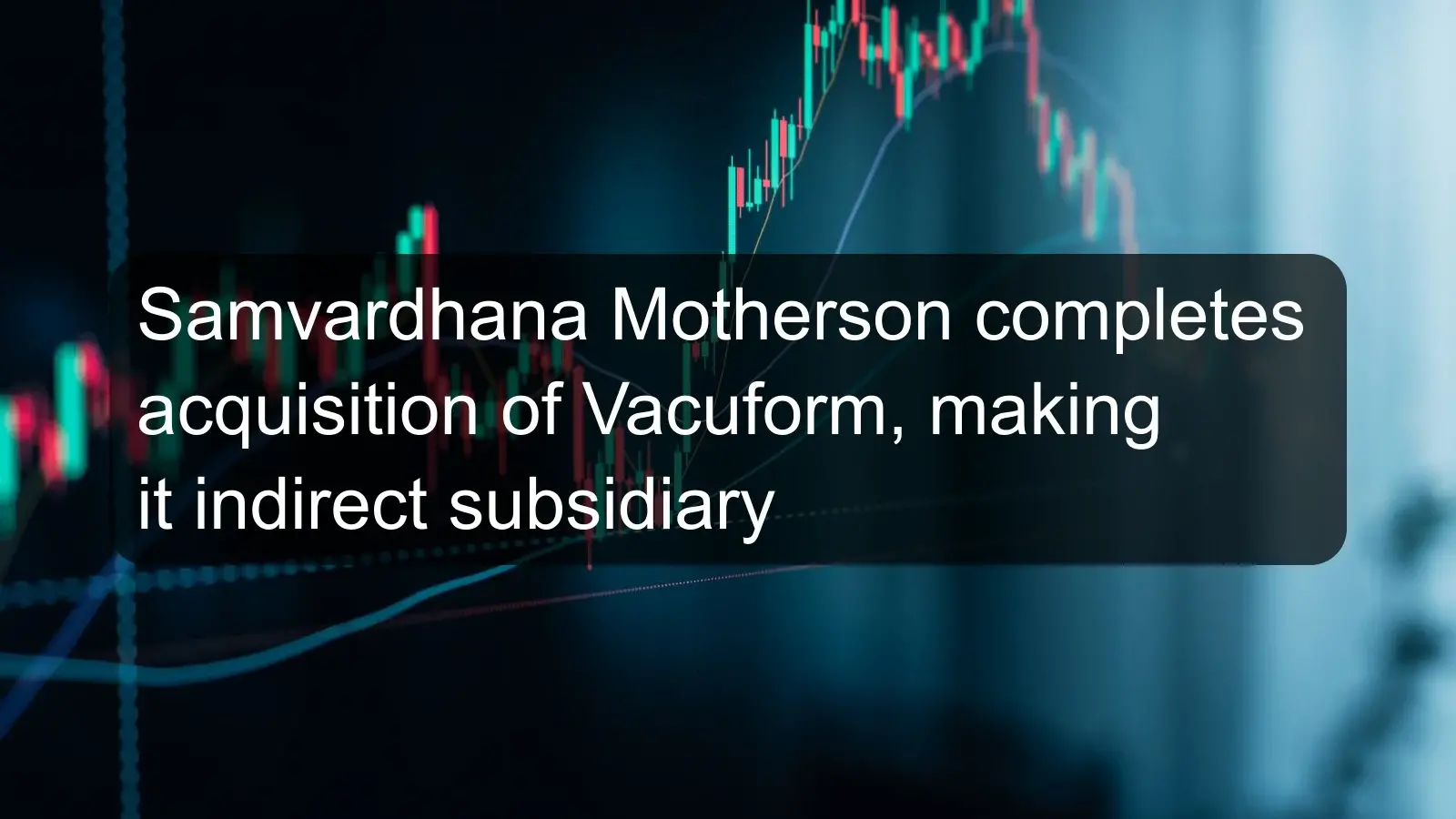 Samvardhana Motherson completes acquisition of Vacuform, making it indirect subsidiary Samvardhana Motherson completes acquisition of Vacuform, making it indirect subsidiary